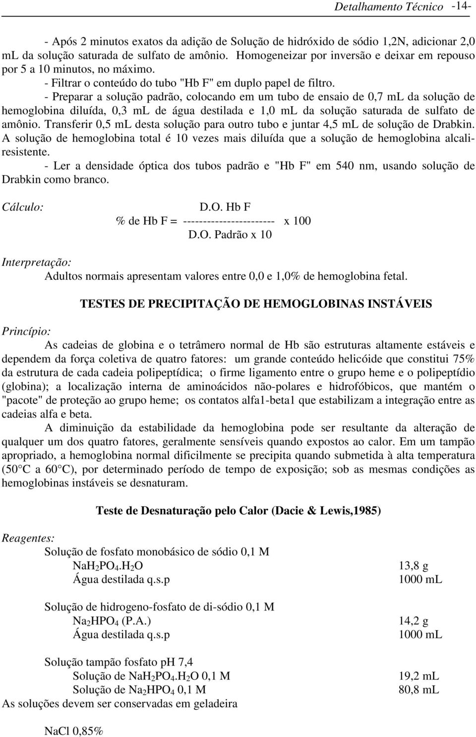 - Preparar a solução padrão, colocando em um tubo de ensaio de 0,7 ml da solução de hemoglobina diluída, 0,3 ml de água destilada e 1,0 ml da solução saturada de sulfato de amônio.