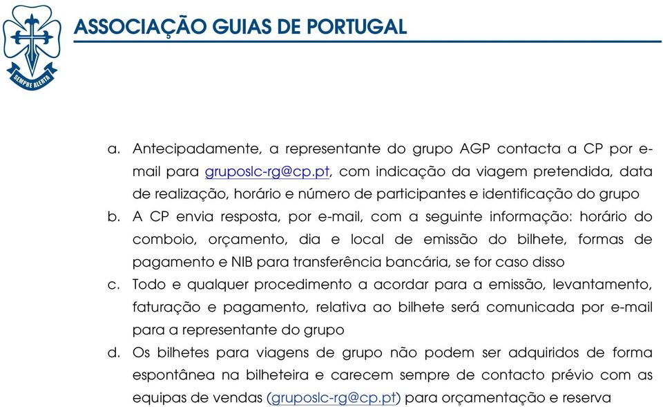 A CP envia resposta, por e-mail, com a seguinte informação: horário do comboio, orçamento, dia e local de emissão do bilhete, formas de pagamento e NIB para transferência bancária, se for caso