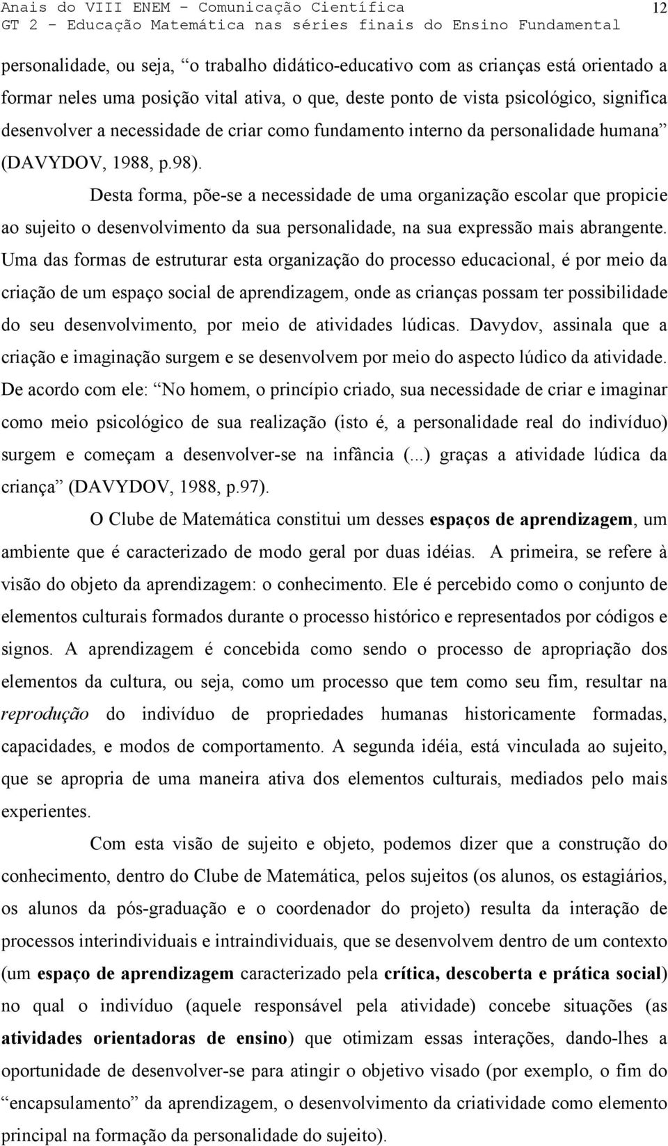 Desta forma, põe-se a necessidade de uma organização escolar que propicie ao sujeito o desenvolvimento da sua personalidade, na sua expressão mais abrangente.