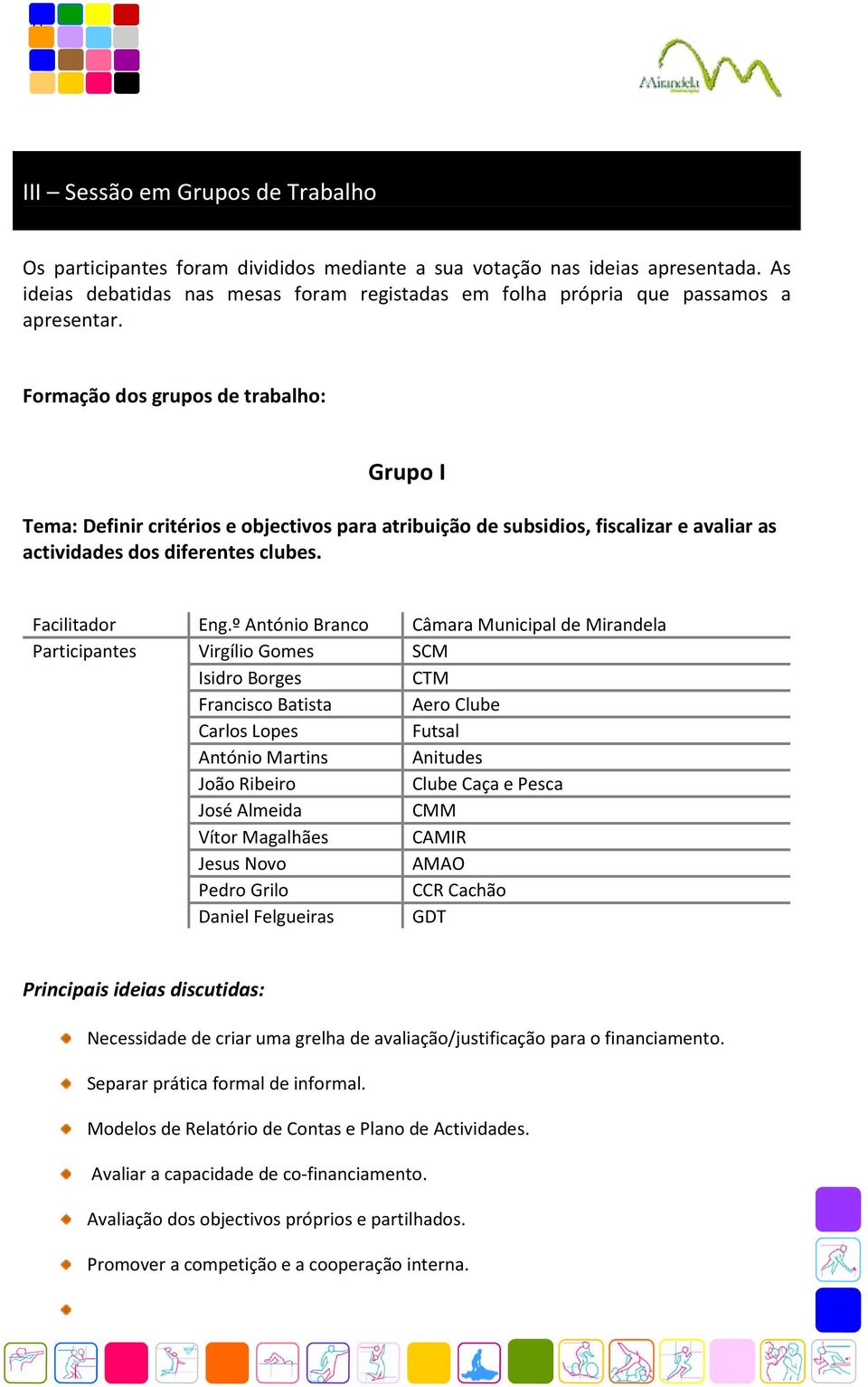 Formação dos grupos de trabalho: Grupo I Tema: Definir critérios e objectivos para atribuição de subsidios, fiscalizar e avaliar as actividades dos diferentes clubes. Facilitador Eng.