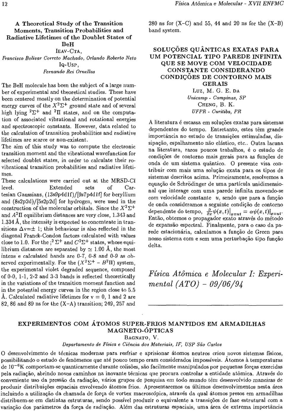 These have been centered mostly on the determination of potential energy curves of the X 2 E+ ground state and of several high lying 2E+ and 2 1I states, and on the computation of associated