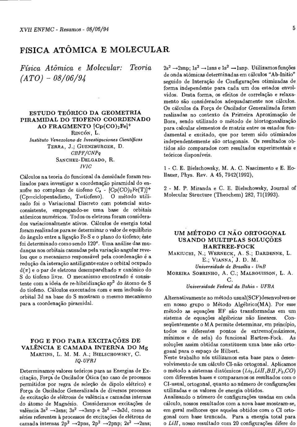 IVIC Cálculos na teoria do funcional da densidade foram realizados para investigar a coordenação piramidal do enxofre no complexo de tiofeno C 3 - [Cp(CO)2Fe(T)]+ (Cp=ciclopentadieno, T.-tiofeno).