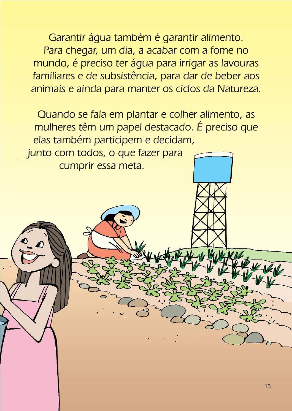 e de subsistência, para dar de beber aos animais e ainda para manter os ciclos da Natureza.