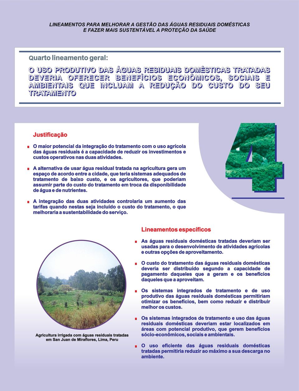 A alternativa de usar água residual tratada na agricultura gera um espaço de acordo entre a cidade, que teria sistemas adequados de tratamento de baixo custo, e os agricultores, que poderiam assumir