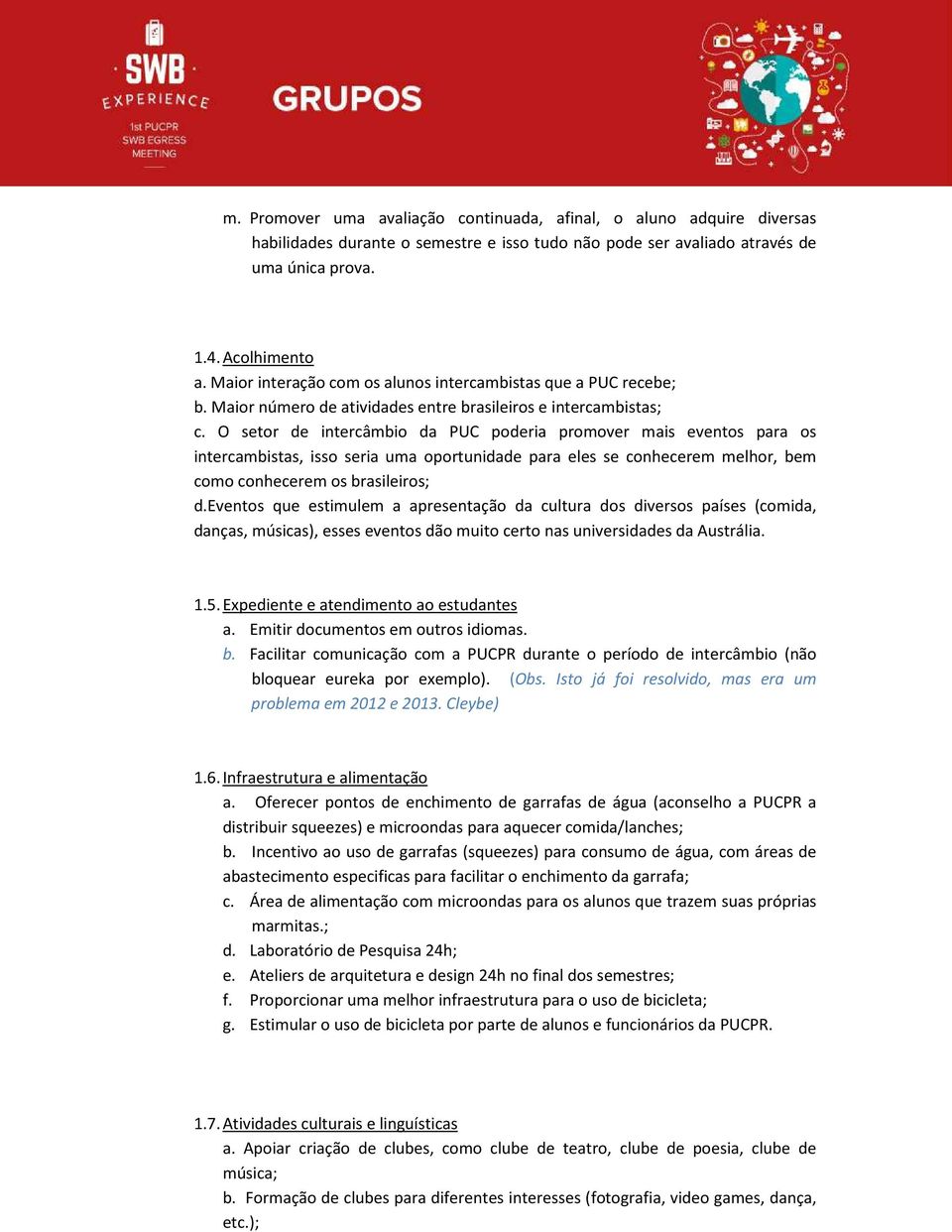 O setor de intercâmbio da PUC poderia promover mais eventos para os intercambistas, isso seria uma oportunidade para eles se conhecerem melhor, bem como conhecerem os brasileiros; d.