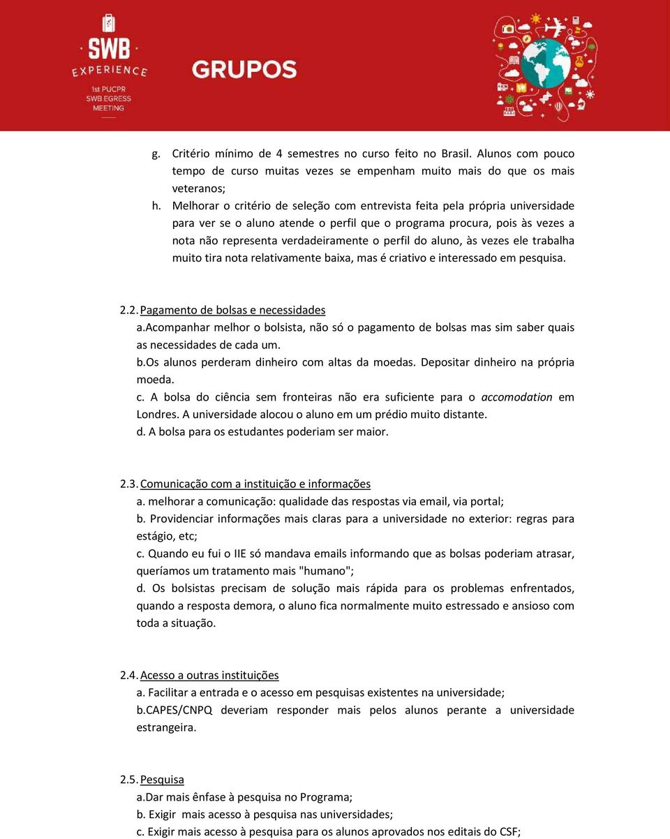 do aluno, às vezes ele trabalha muito tira nota relativamente baixa, mas é criativo e interessado em pesquisa. 2.2. Pagamento de bolsas e necessidades a.