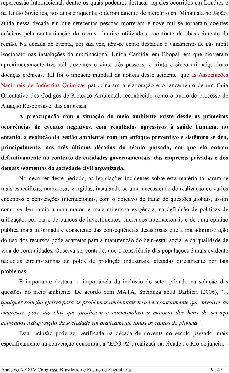 Na década de oitenta, por sua vez, têm-se como destaque o vazamento de gás metil isocianato nas instalações da multinacional Union Carbide, em Bhopal, em que morreram aproximadamente três mil