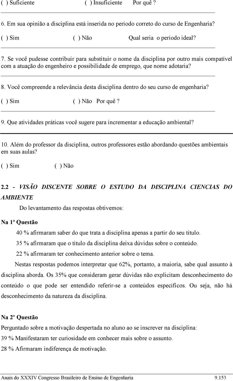 Você compreende a relevância desta disciplina dentro do seu curso de engenharia? ( ) Sim ( ) Não Por quê? 9. Que atividades práticas você sugere para incrementar a educação ambiental? 10.