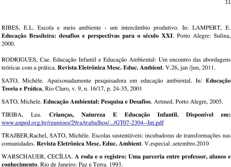 Apaixonadamente pesquisadora em educação ambiental. In: Educação Teoria e Prática, Rio Claro, v. 9, n. 16/17, p. 24-35, 2001 SATO, Michele. Educação Ambiental: Pesquisa e Desafios. Artmed.