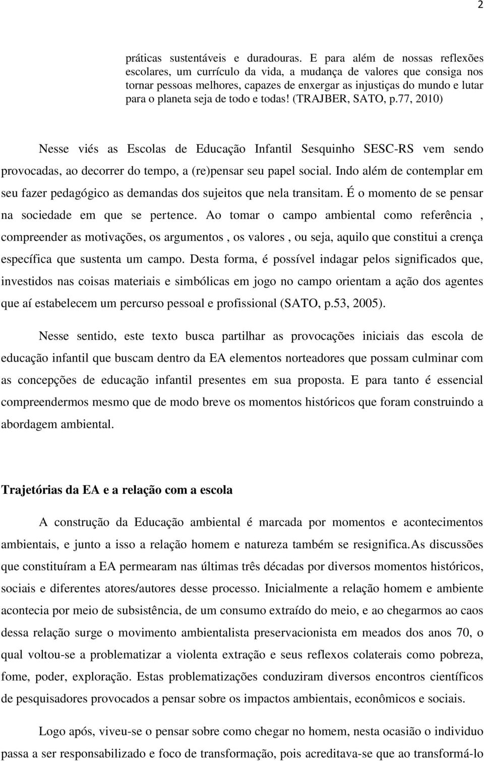 de todo e todas! (TRAJBER, SATO, p.77, 2010) Nesse viés as Escolas de Educação Infantil Sesquinho SESC-RS vem sendo provocadas, ao decorrer do tempo, a (re)pensar seu papel social.