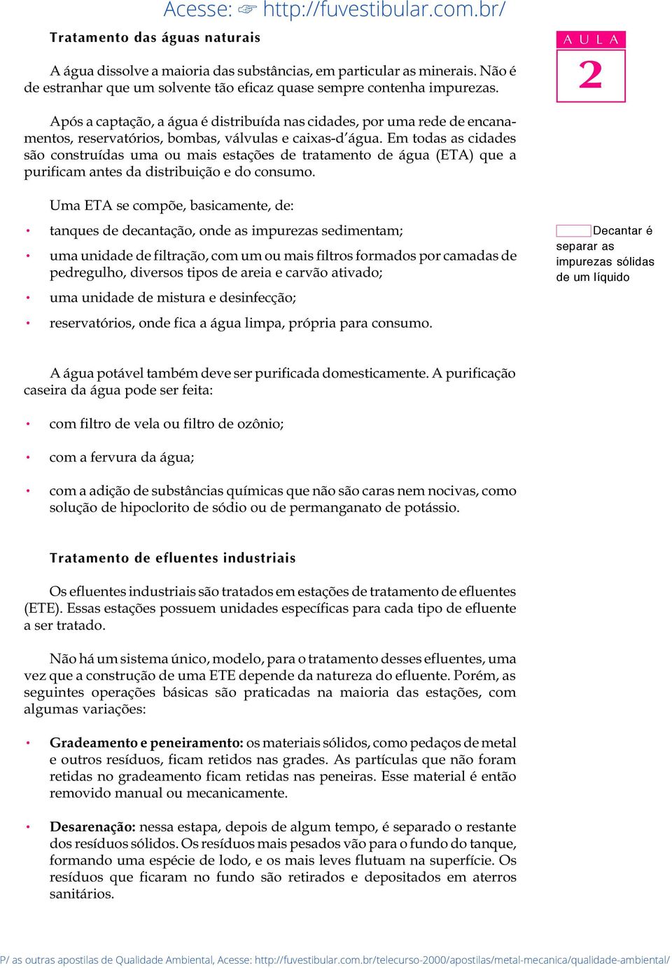 Em todas as cidades são construídas uma ou mais estações de tratamento de água (ETA) que a purificam antes da distribuição e do consumo.