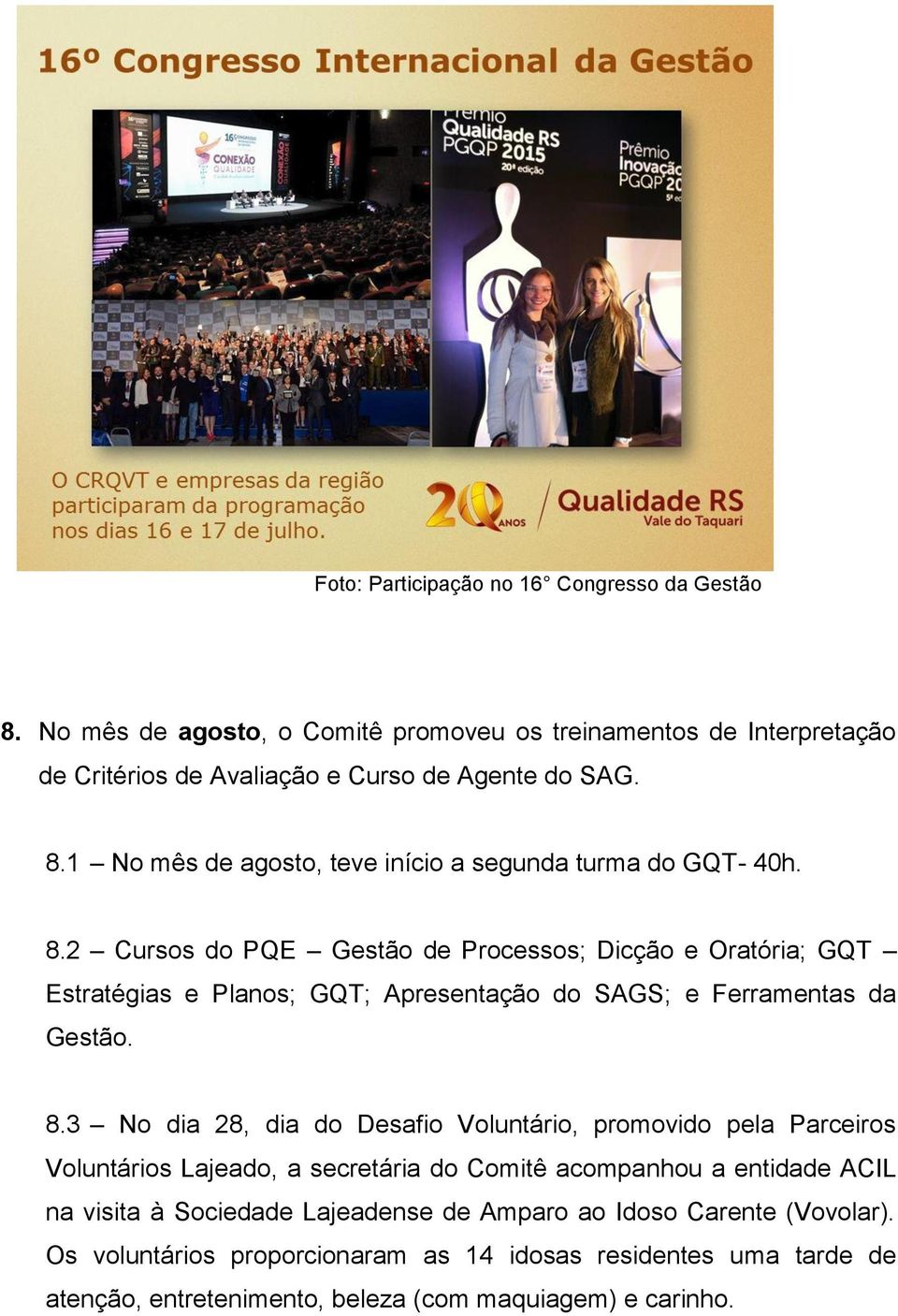 3 No dia 28, dia do Desafio Voluntário, promovido pela Parceiros Voluntários Lajeado, a secretária do Comitê acompanhou a entidade ACIL na visita à Sociedade Lajeadense de