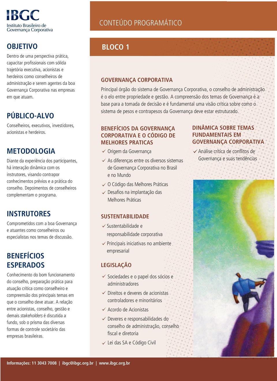 METODOLOGIA Diante da experiência dos participantes, há interação dinâmica com os instrutores, visando contrapor conhecimentos prévios e a prática do conselho.