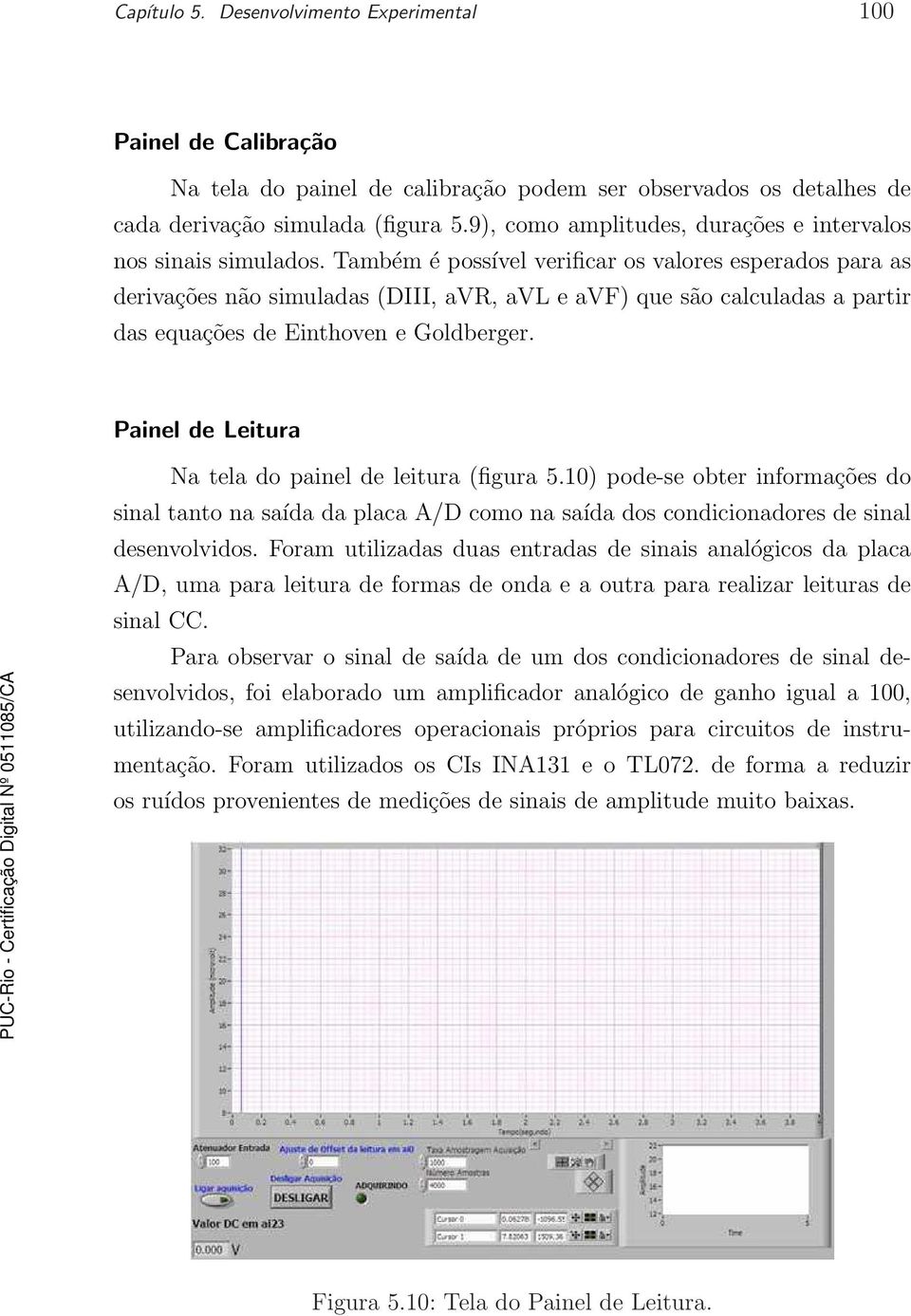 Também é possível verificar os valores esperados para as derivações não simuladas (DIII, avr, avl e avf) que são calculadas a partir das equações de Einthoven e Goldberger.