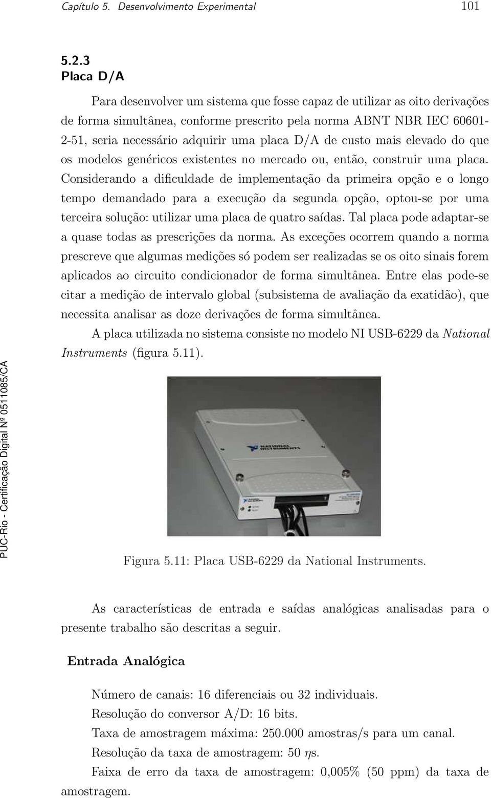 D/A de custo mais elevado do que os modelos genéricos existentes no mercado ou, então, construir uma placa.