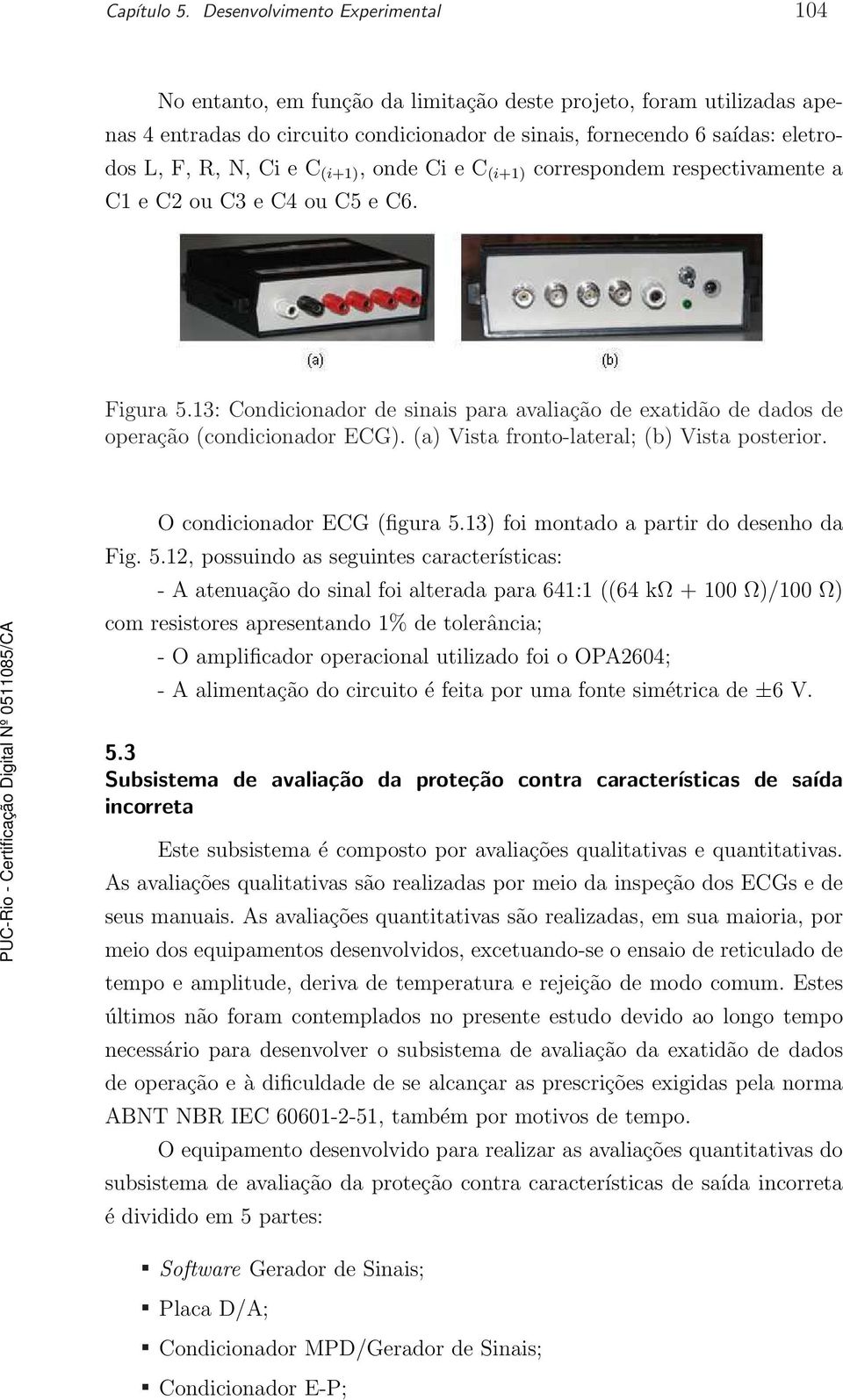 Ci e C (i+1), onde Ci e C (i+1) correspondem respectivamente a C1eC2ouC3eC4ouC5eC6. Figura 5.13: Condicionador de sinais para avaliação de exatidão de dados de operação (condicionador ECG).