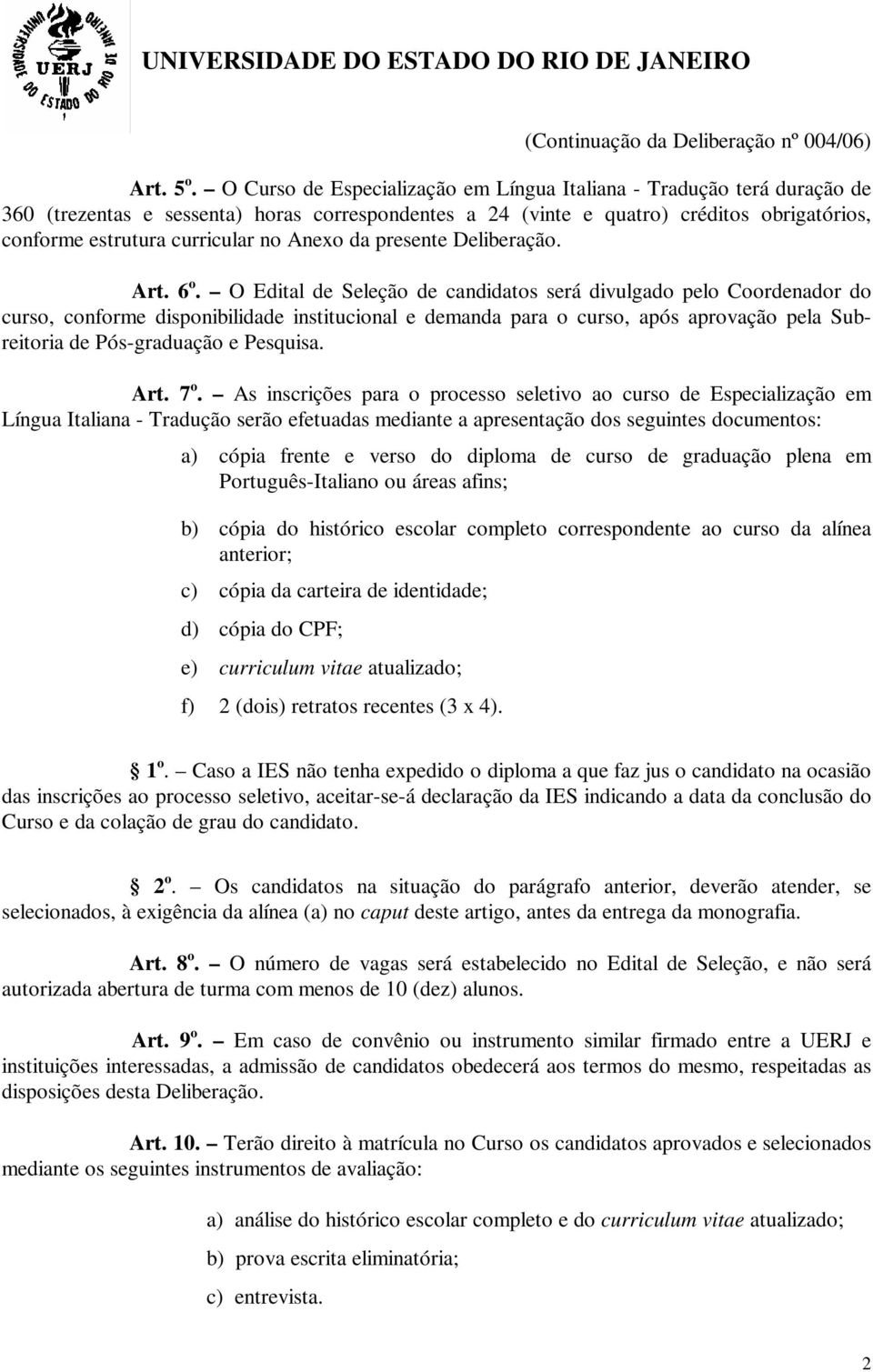 Anexo da presente Deliberação. Art. 6 o.