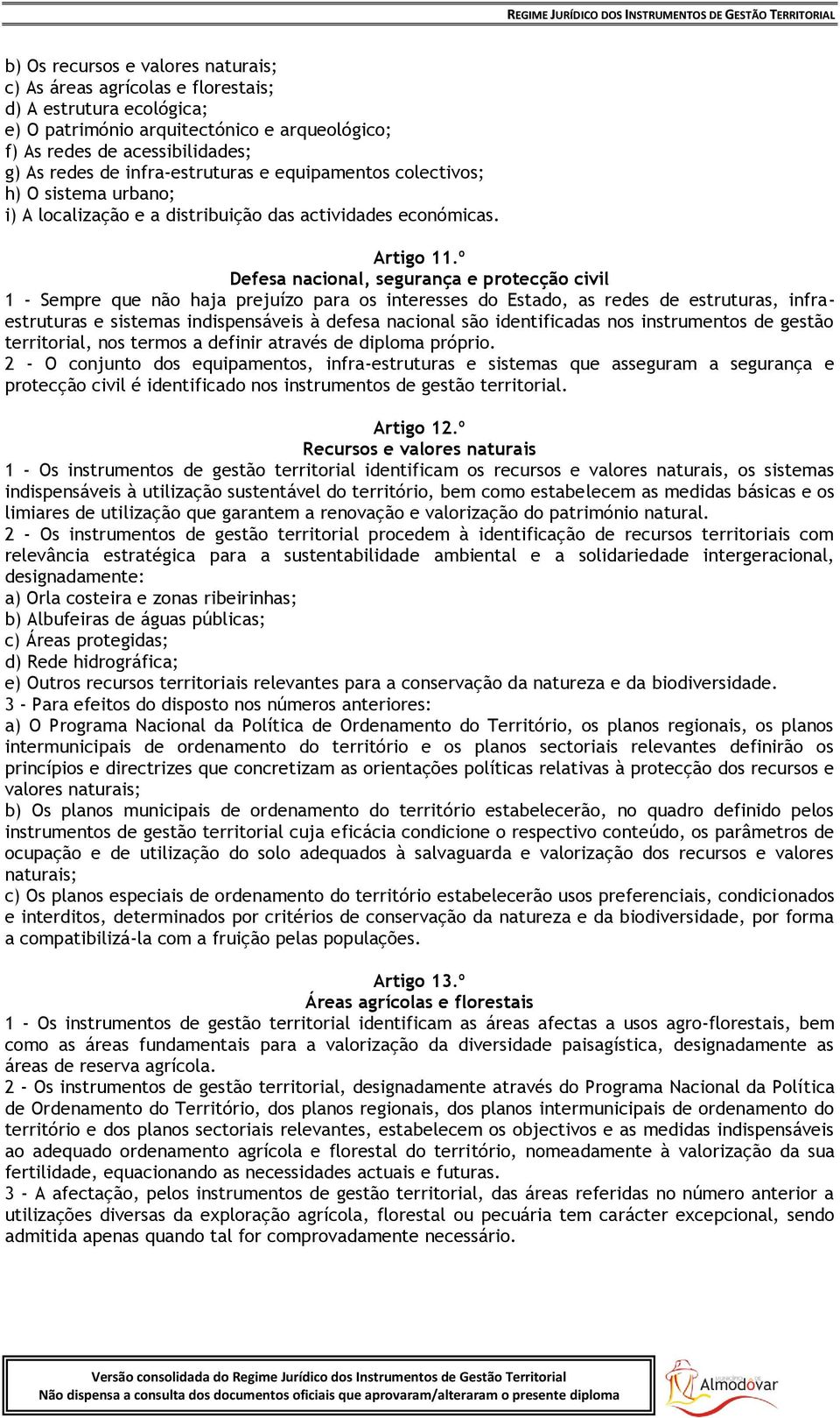 º Defesa nacional, segurança e protecção civil 1 - Sempre que não haja prejuízo para os interesses do Estado, as redes de estruturas, infraestruturas e sistemas indispensáveis à defesa nacional são