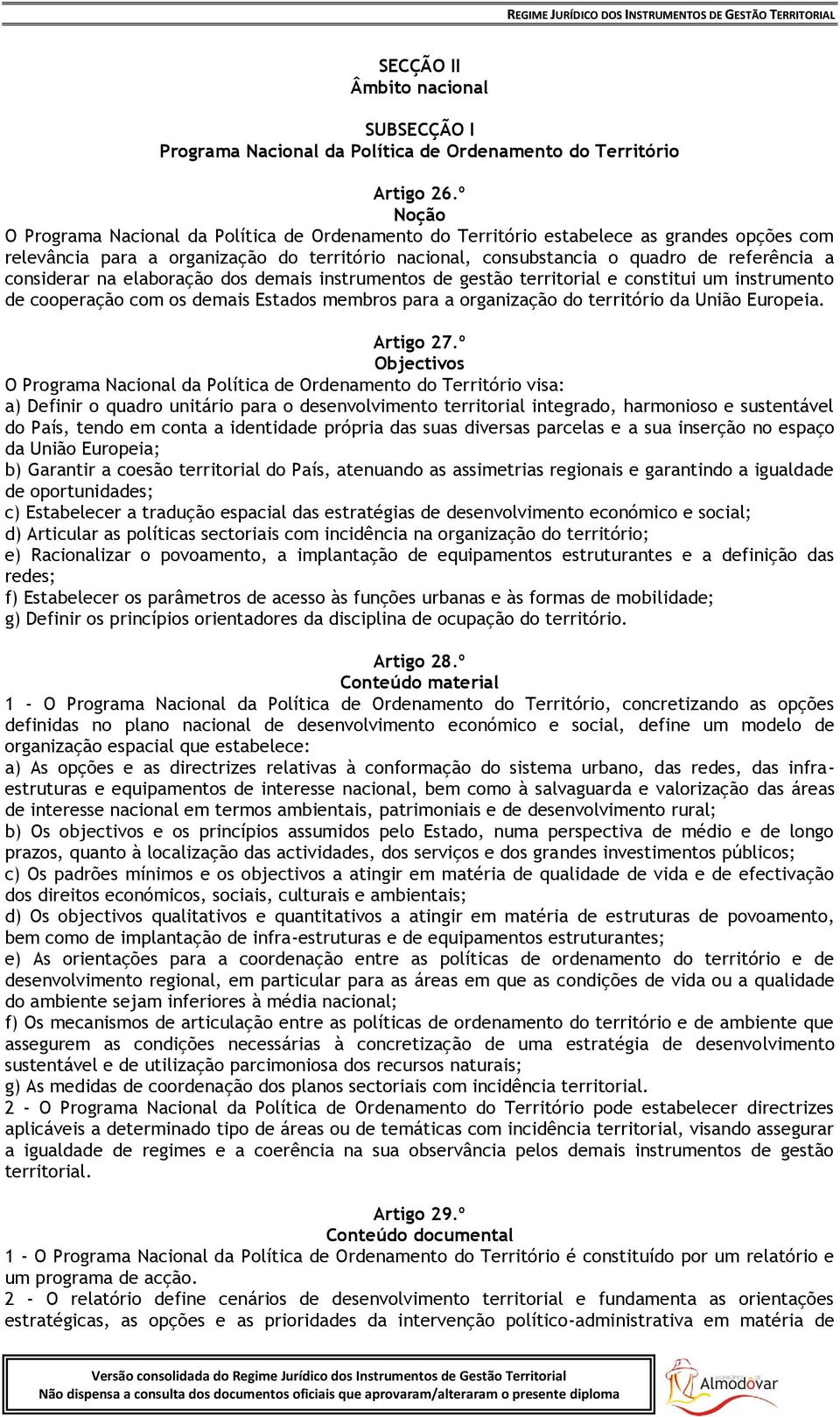 considerar na elaboração dos demais instrumentos de gestão territorial e constitui um instrumento de cooperação com os demais Estados membros para a organização do território da União Europeia.