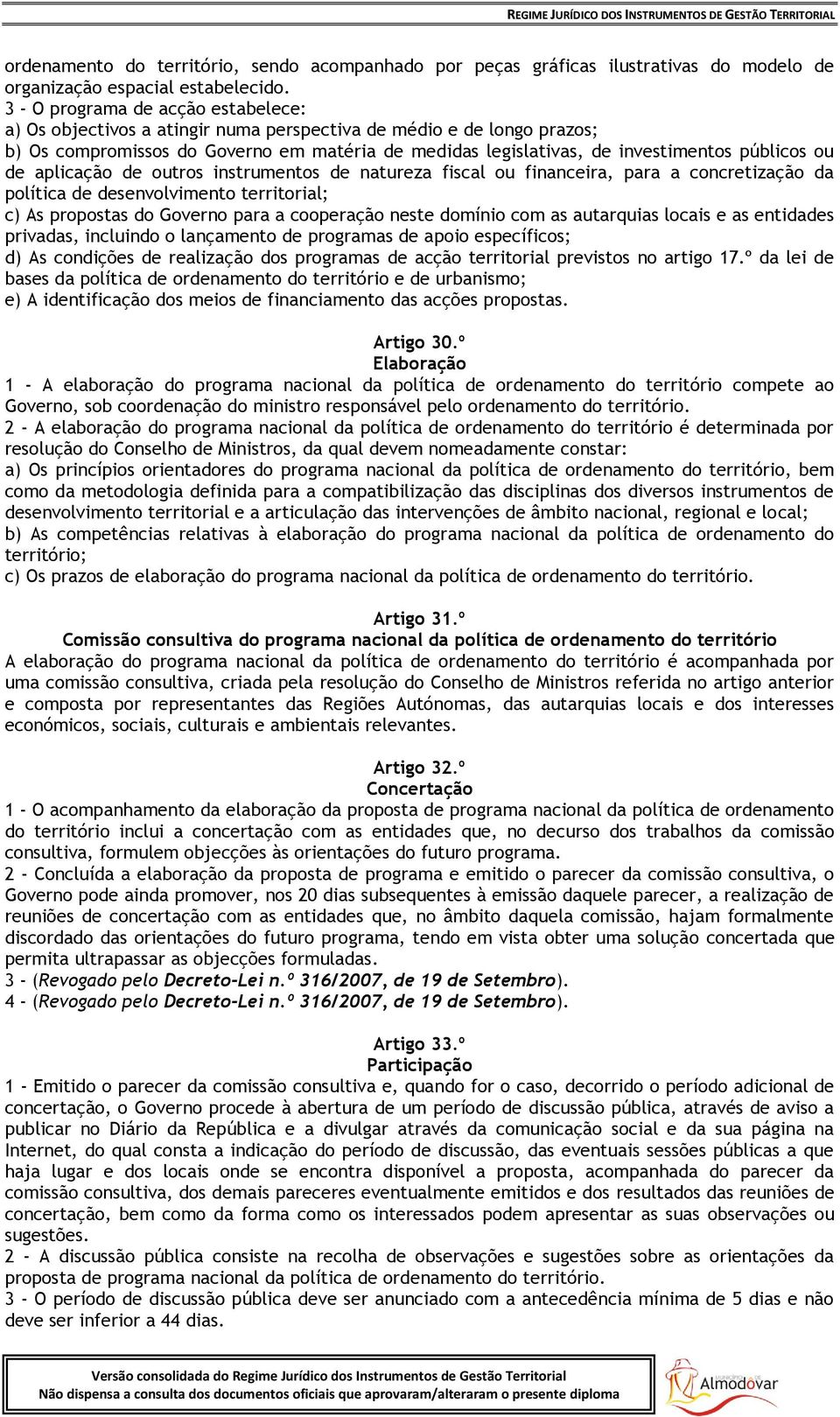 ou de aplicação de outros instrumentos de natureza fiscal ou financeira, para a concretização da política de desenvolvimento territorial; c) As propostas do Governo para a cooperação neste domínio