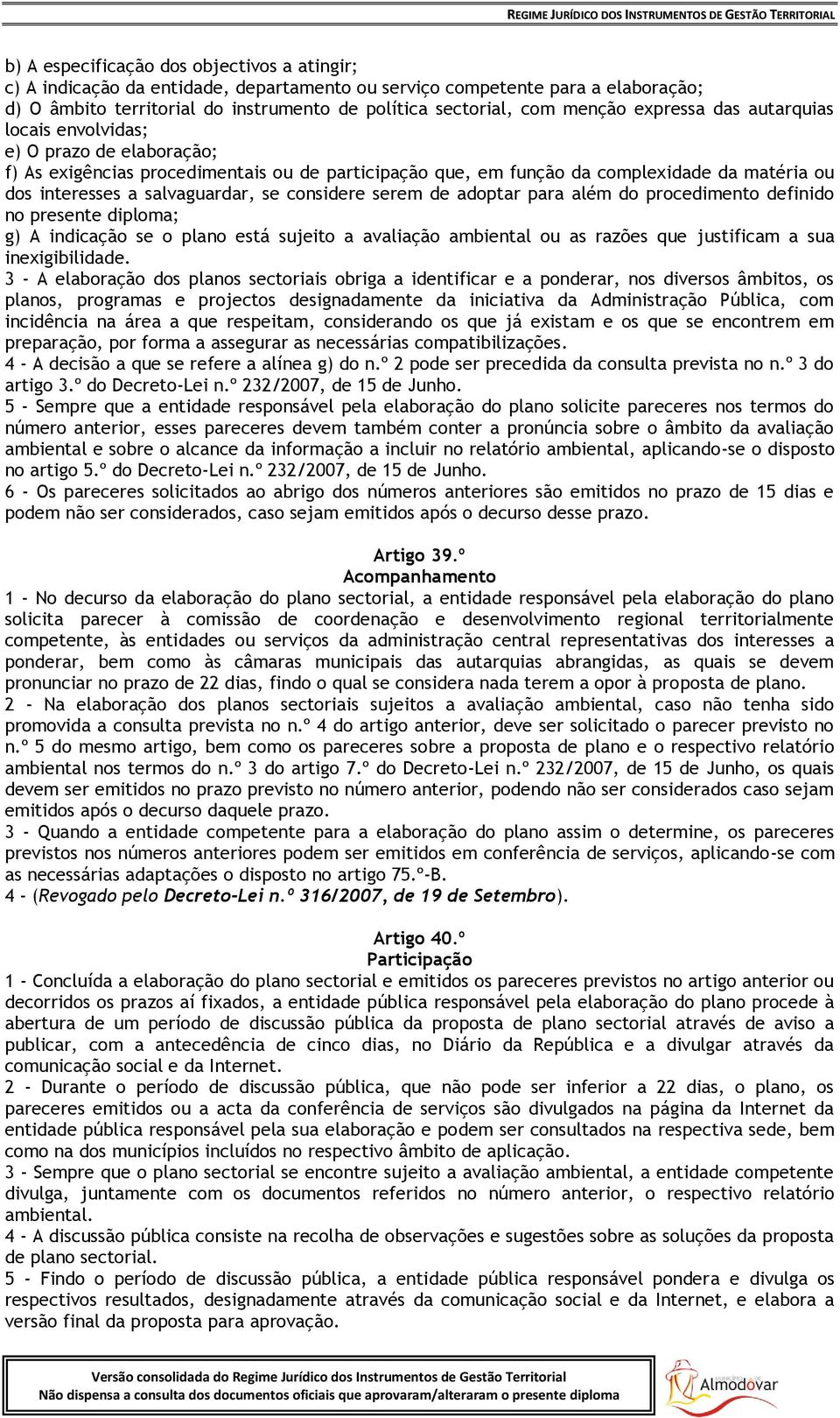 considere serem de adoptar para além do procedimento definido no presente diploma; g) A indicação se o plano está sujeito a avaliação ambiental ou as razões que justificam a sua inexigibilidade.