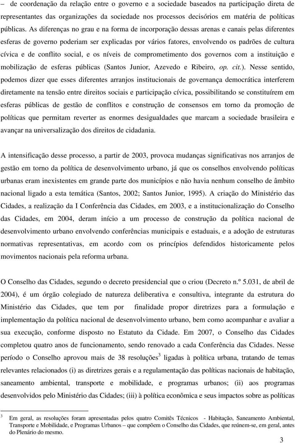 conflito social, e os níveis de comprometimento dos governos com a instituição e mobilização de esferas públicas (Santos Junior, Azevedo e Ribeiro, op. cit.).