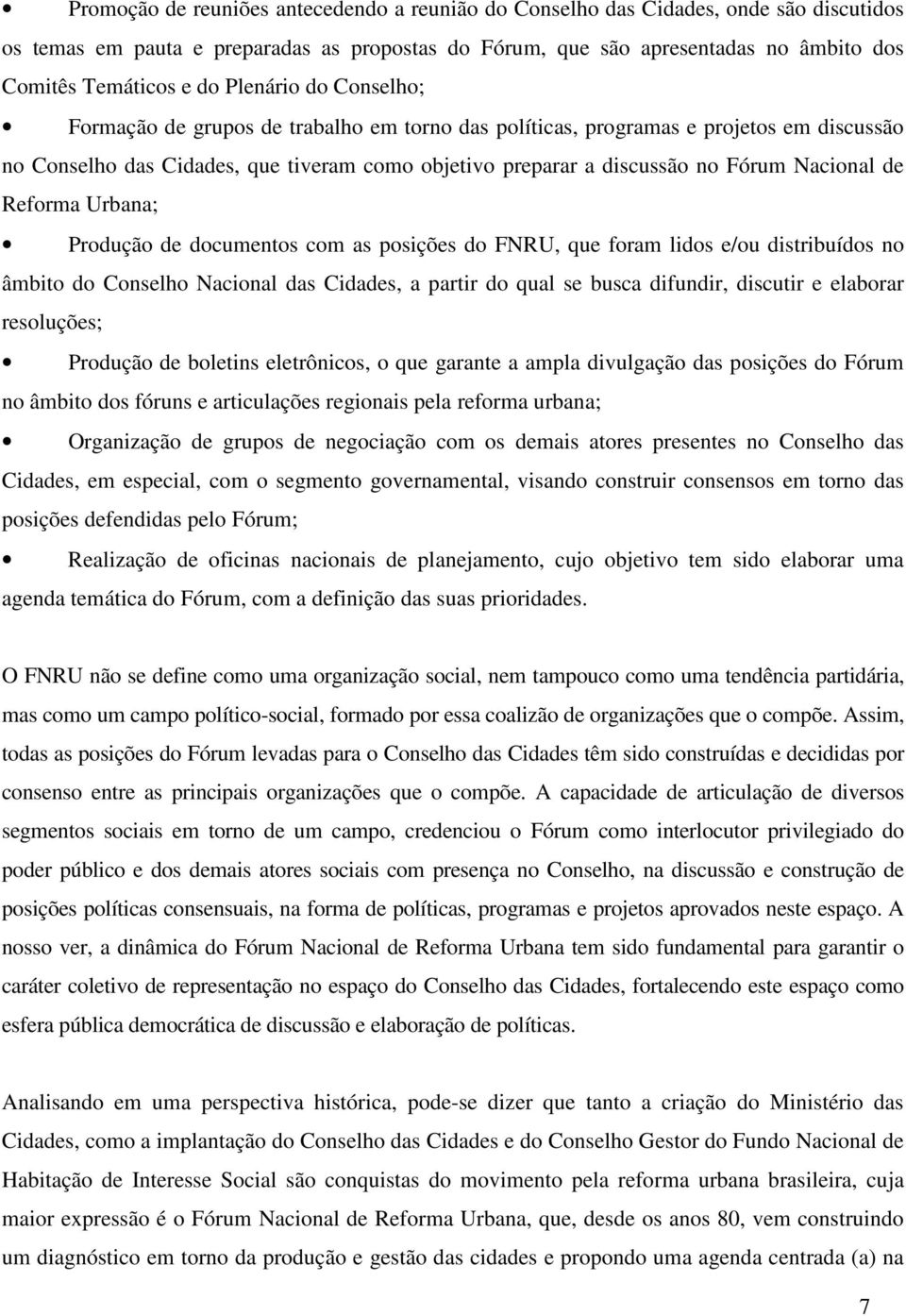 Nacional de Reforma Urbana; Produção de documentos com as posições do FNRU, que foram lidos e/ou distribuídos no âmbito do Conselho Nacional das Cidades, a partir do qual se busca difundir, discutir