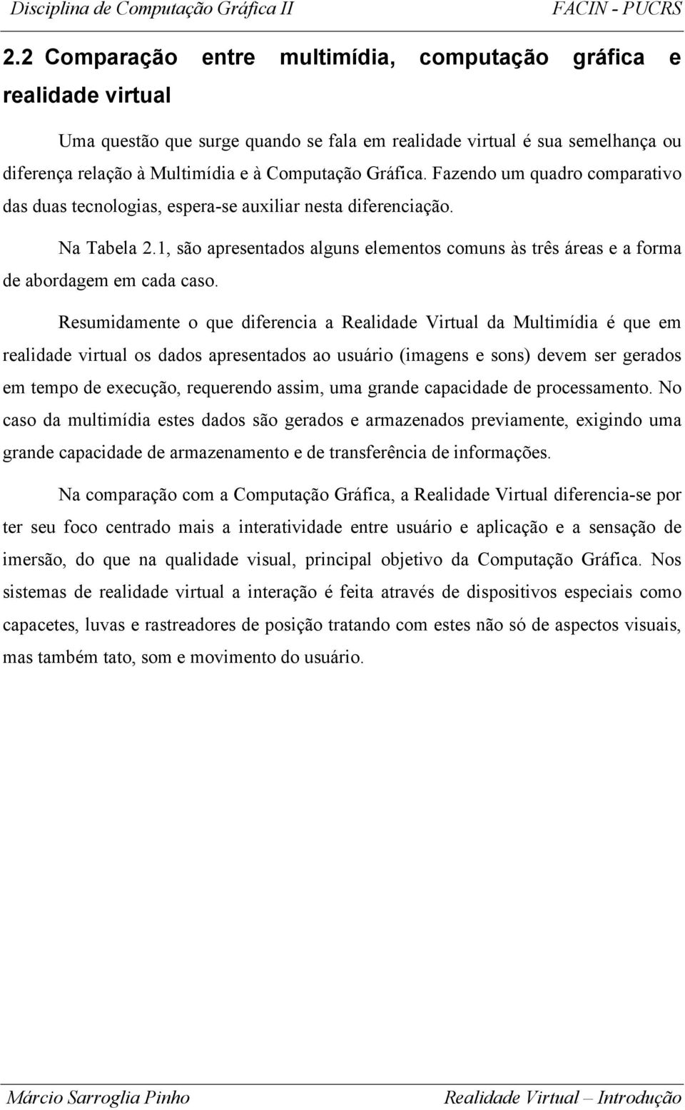 1, são apresentados alguns elementos comuns às três áreas e a forma de abordagem em cada caso.