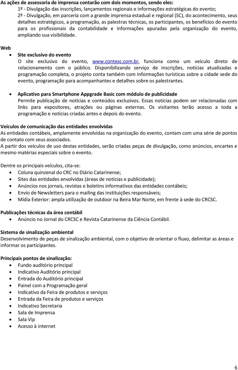 contabilidade e informações apuradas pela organização do evento, ampliando sua visibilidade. Web Site exclusivo do evento O site exclusivo do evento, www.contesc.com.