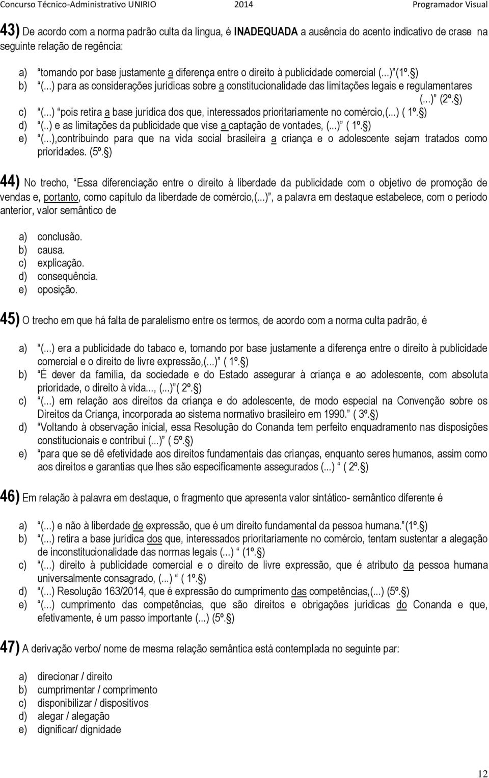 ..) pois retira a base jurídica dos que, interessados prioritariamente no comércio,(...) ( 1º. ) d) (..) e as limitações da publicidade que vise a captação de vontades, (...) ( 1º. ) e) (.