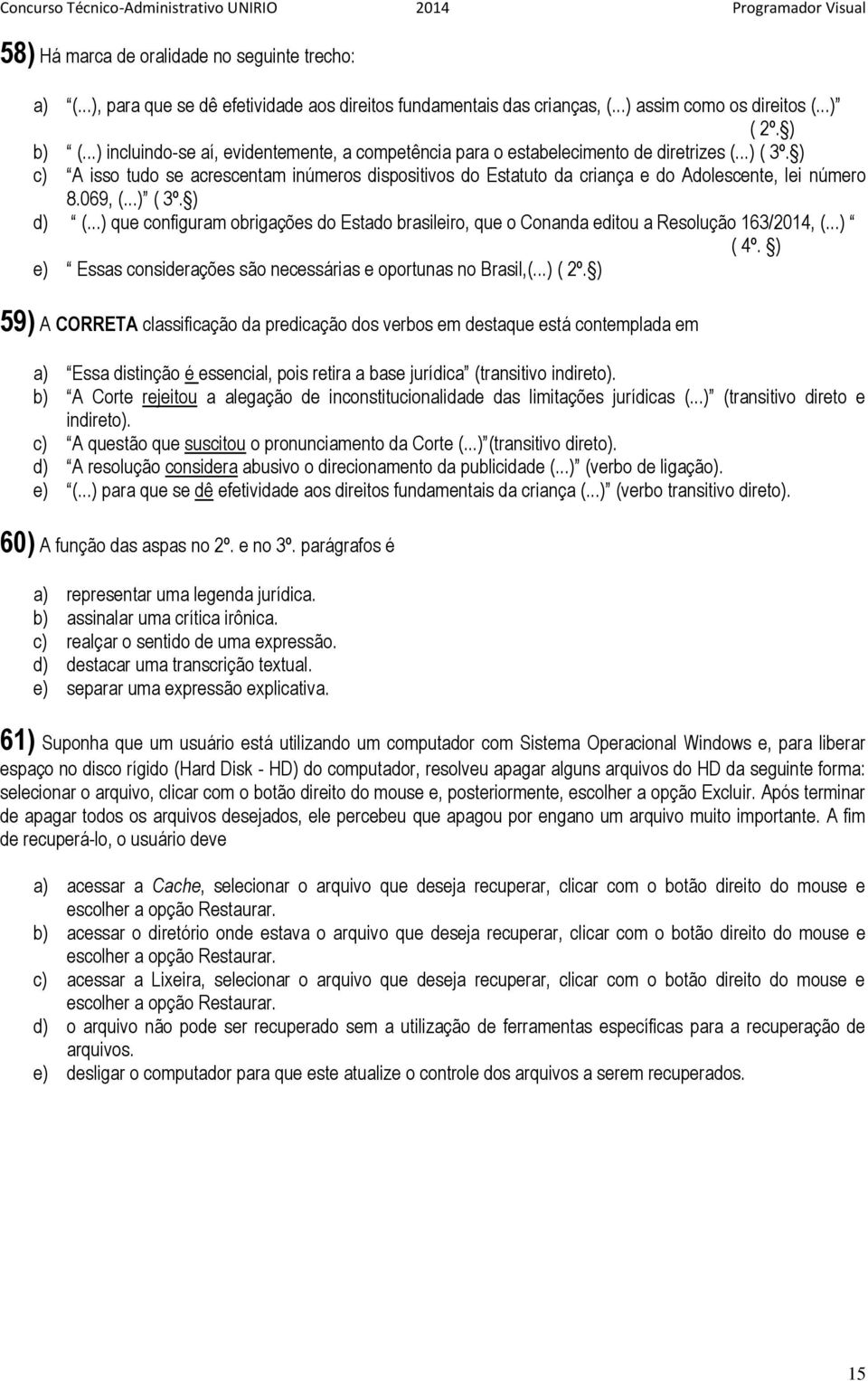 ) c) A isso tudo se acrescentam inúmeros dispositivos do Estatuto da criança e do Adolescente, lei número 8.069, (...) ( 3º. ) d) (.