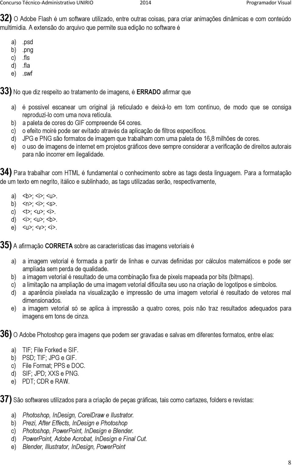 swf 33) No que diz respeito ao tratamento de imagens, é ERRADO afirmar que a) é possível escanear um original já reticulado e deixá-lo em tom contínuo, de modo que se consiga reproduzi-lo com uma