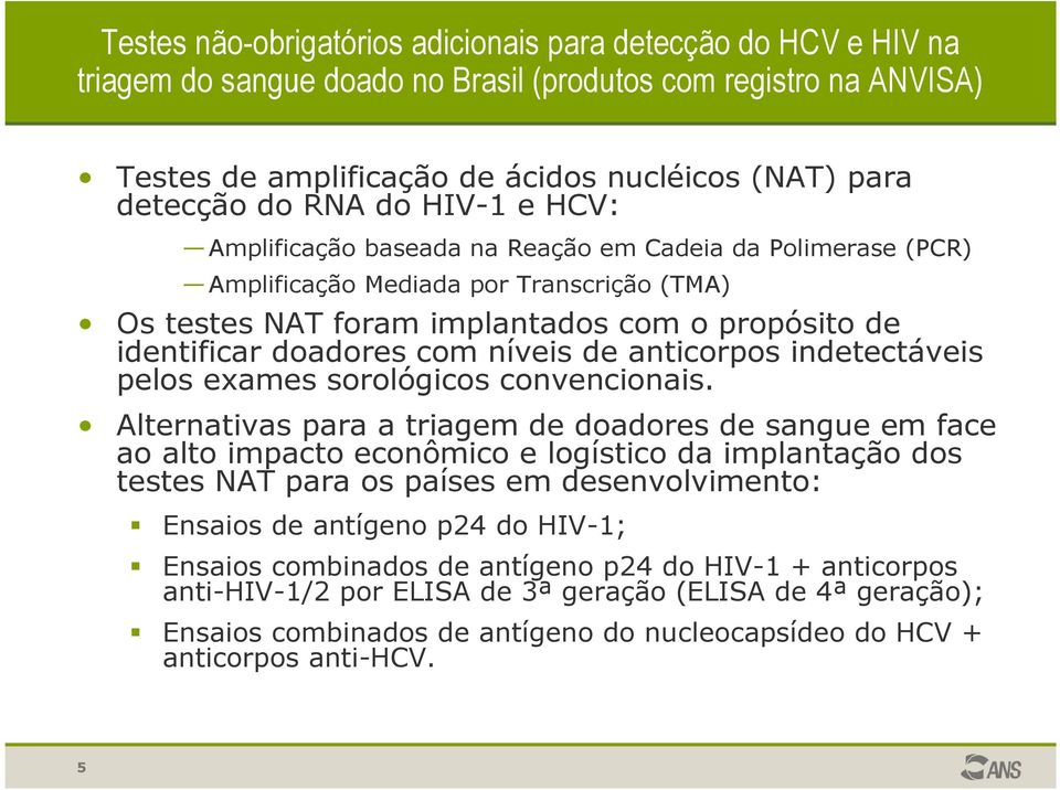 níveis de anticorpos indetectáveis pelos exames sorológicos convencionais.