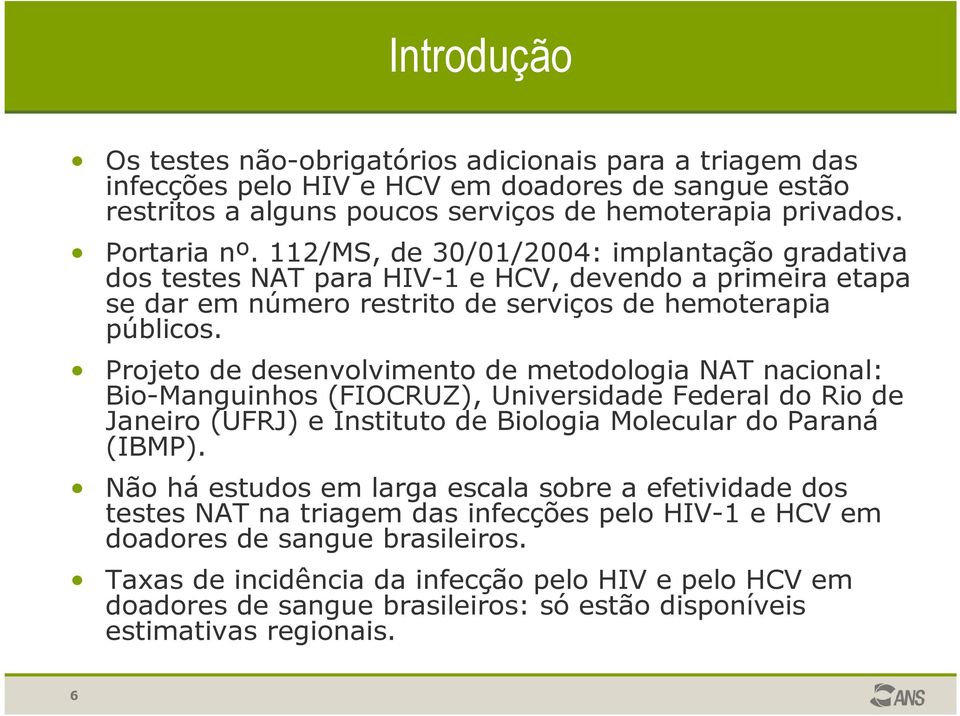 Projeto de desenvolvimento de metodologia NAT nacional: Bio-Manguinhos (FIOCRUZ), Universidade Federal do Rio de Janeiro (UFRJ) e Instituto de Biologia Molecular do Paraná (IBMP).