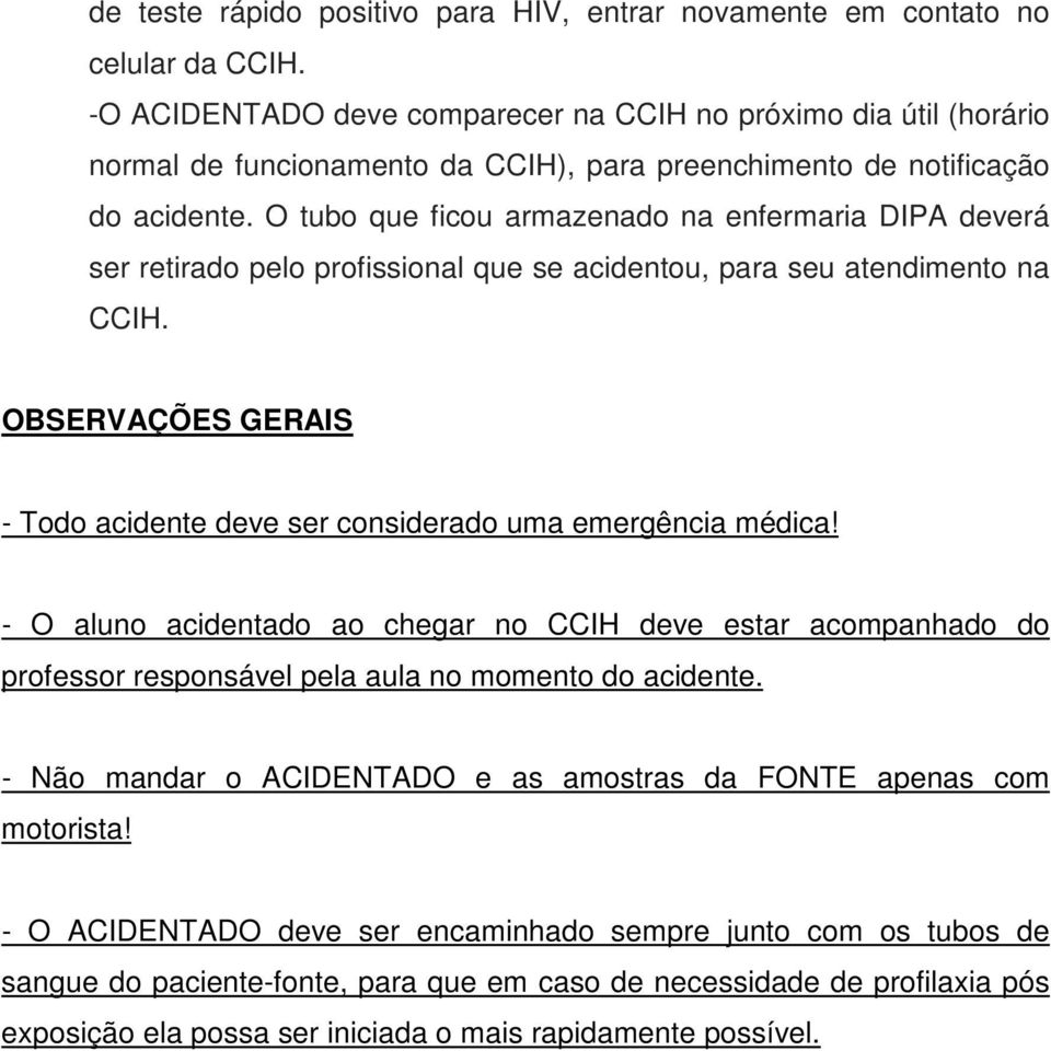 O tubo que ficou armazenado na enfermaria DIPA deverá ser retirado pelo profissional que se acidentou, para seu atendimento na CCIH.