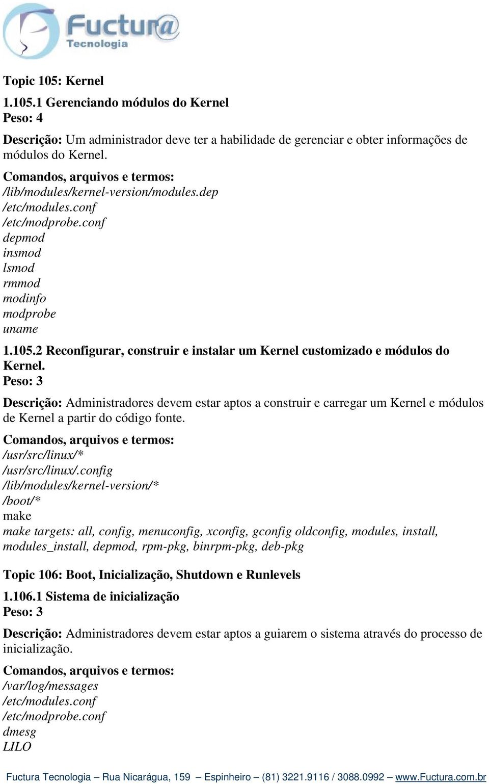 Descrição: Administradores devem estar aptos a construir e carregar um Kernel e módulos de Kernel a partir do código fonte. /usr/src/linux/* /usr/src/linux/.