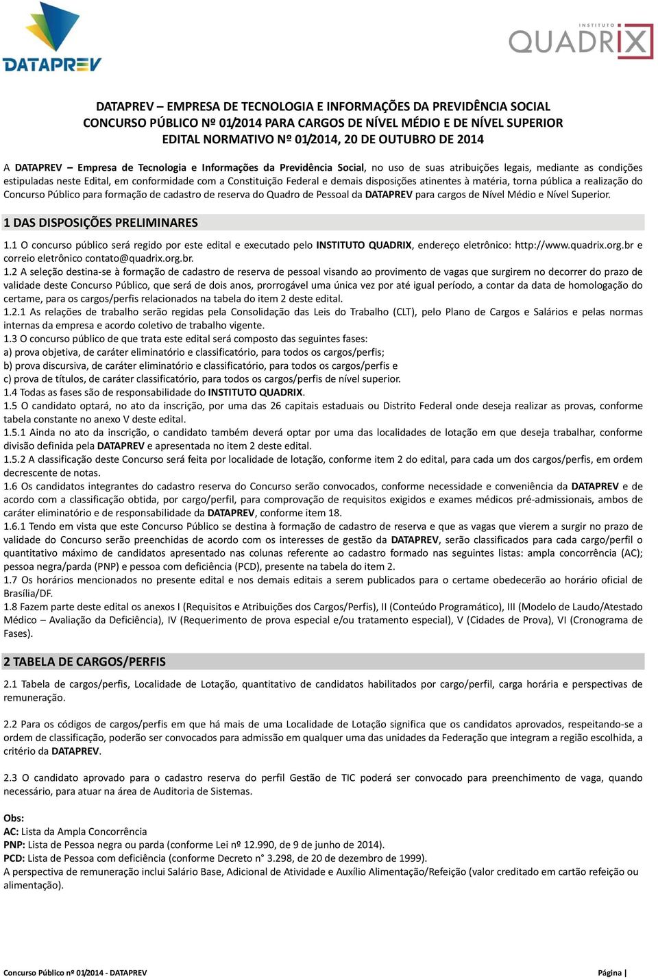 demais disposições atinentes à matéria, torna pública a realização do Concurso Público para formação de cadastro de reserva do Quadro de Pessoal da DATAPREV para cargos de Nível Médio e Nível