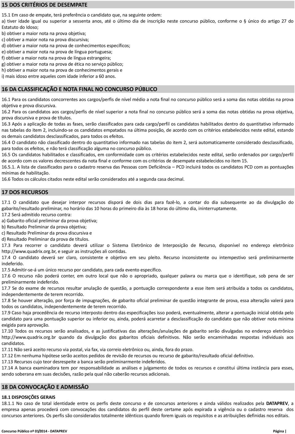 artigo 27 do Estatuto do Idoso; b) obtiver a maior nota na prova objetiva; c) obtiver a maior nota na prova discursiva; d) obtiver a maior nota na prova de conhecimentos específicos; e) obtiver a