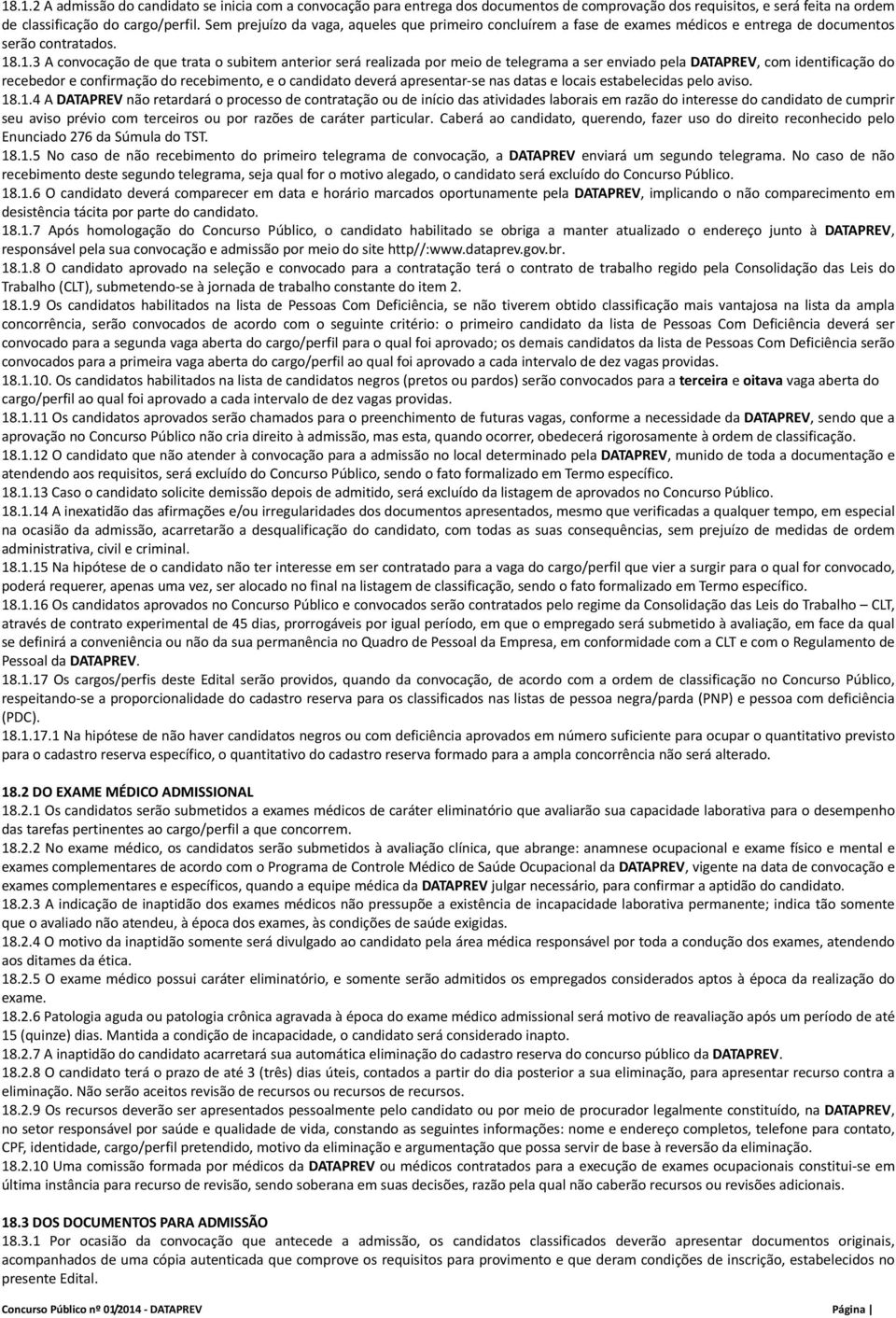 .1.3 A convocação de que trata o subitem anterior será realizada por meio de telegrama a ser enviado pela DATAPREV, com identificação do recebedor e confirmação do recebimento, e o candidato deverá