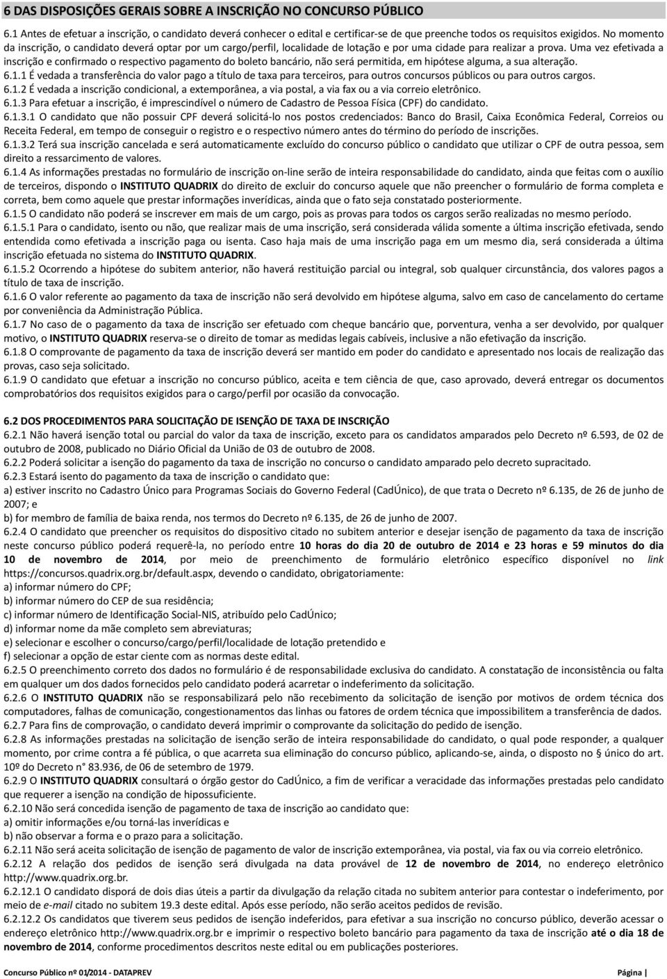 Uma vez efetivada a inscrição e confirmado o respectivo pagamento do boleto bancário, não será permitida, em hipótese alguma, a sua alteração. 6.1.