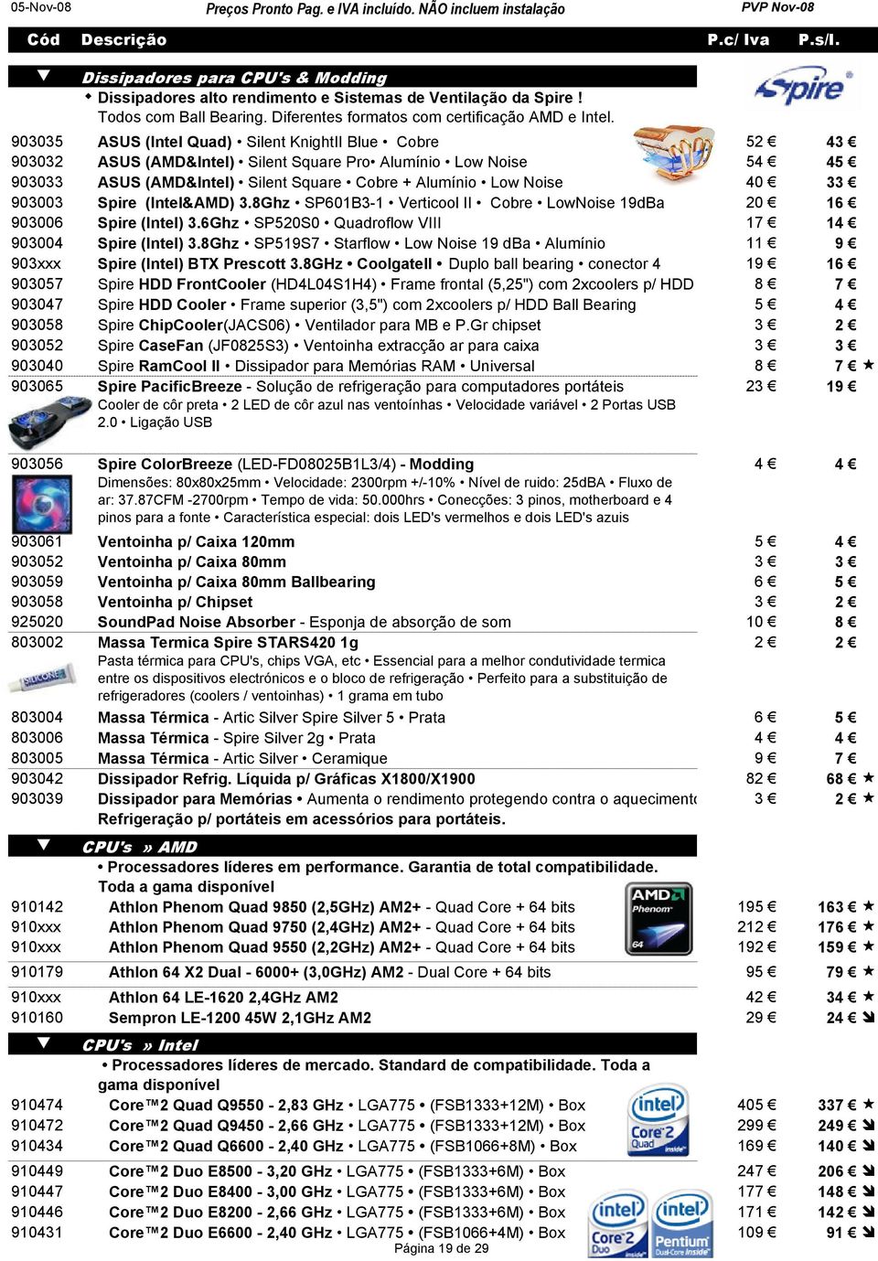 903003 Spire (Intel&AMD) 3.8Ghz SP601B3-1 Verticool II Cobre LowNoise 19dBa 20 16 903006 Spire (Intel) 3.6Ghz SP520S0 Quadroflow VIII 17 14 903004 Spire (Intel) 3.