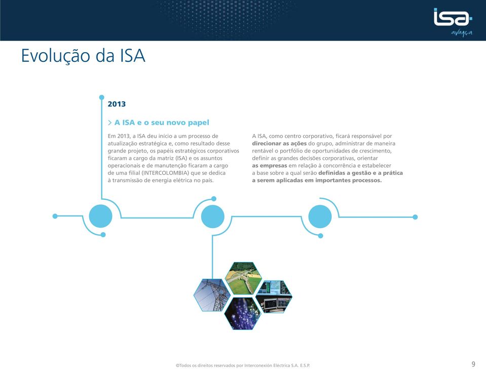 A ISA, como centro corporativo, ficará responsável por direcionar as ações do grupo, administrar de maneira rentável o portfólio de oportunidades de crescimento, definir as grandes decisões