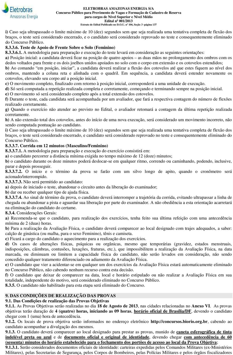 A metodologia para preparação e execução do teste levará em consideração as seguintes orientações: a) Posição inicial: a candidata deverá ficar na posição de quatro apoios as duas mãos no