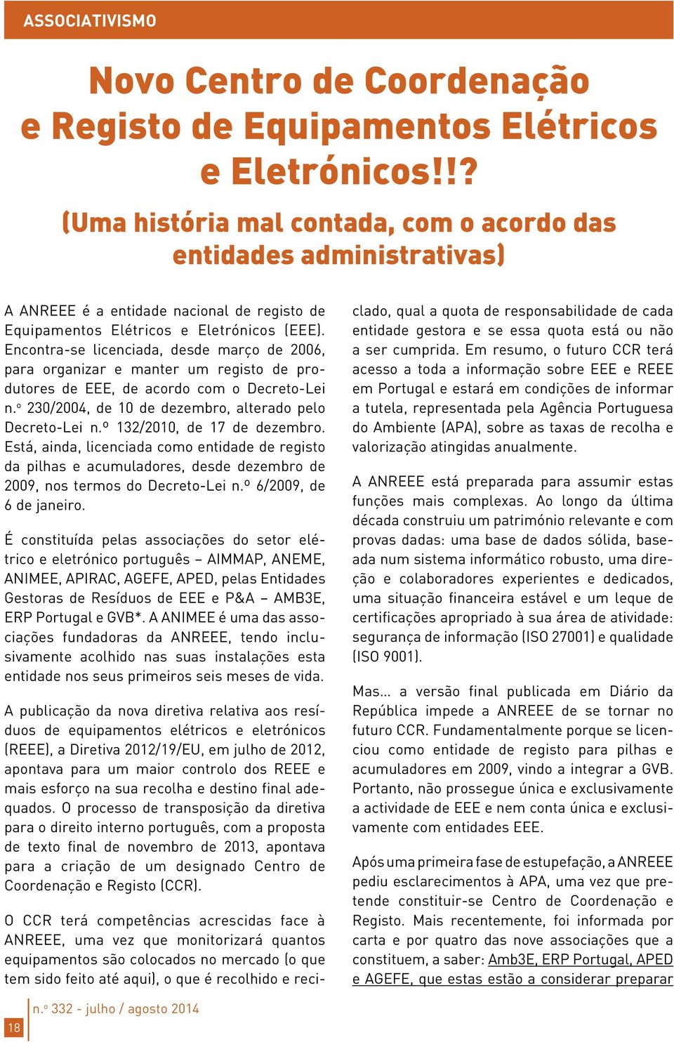 Encontra-se licenciada, desde março de 2006, para organizar e manter um registo de produtores de EEE, de acordo com o Decreto-Lei n. o 230/2004, de 10 de dezembro, alterado pelo Decreto-Lei n.