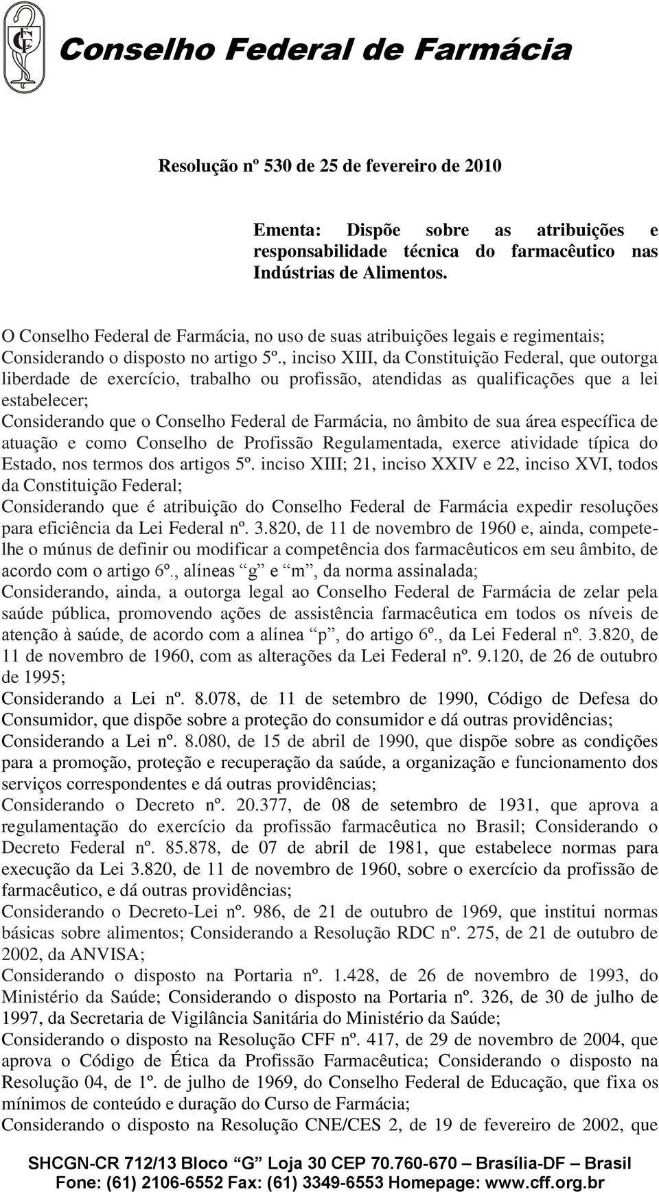 , inciso XIII, da Constituição Federal, que outorga liberdade de exercício, trabalho ou profissão, atendidas as qualificações que a lei estabelecer; Considerando que o Conselho Federal de Farmácia,