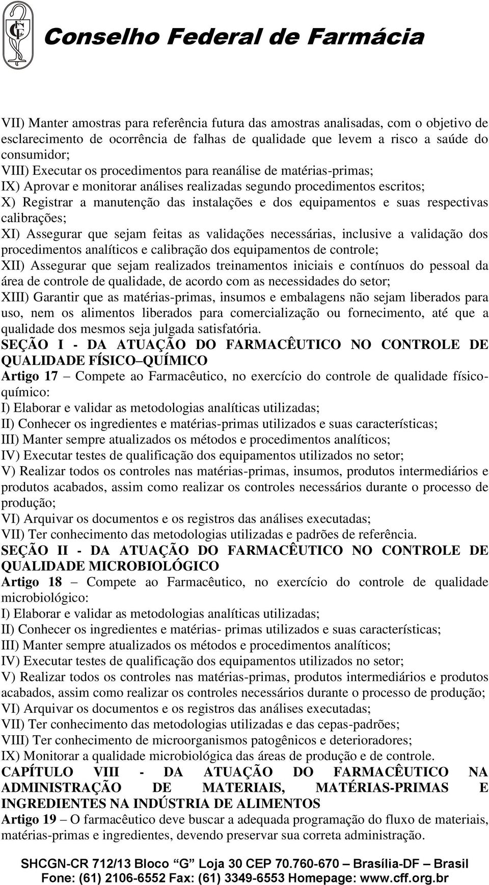 respectivas calibrações; XI) Assegurar que sejam feitas as validações necessárias, inclusive a validação dos procedimentos analíticos e calibração dos equipamentos de controle; XII) Assegurar que