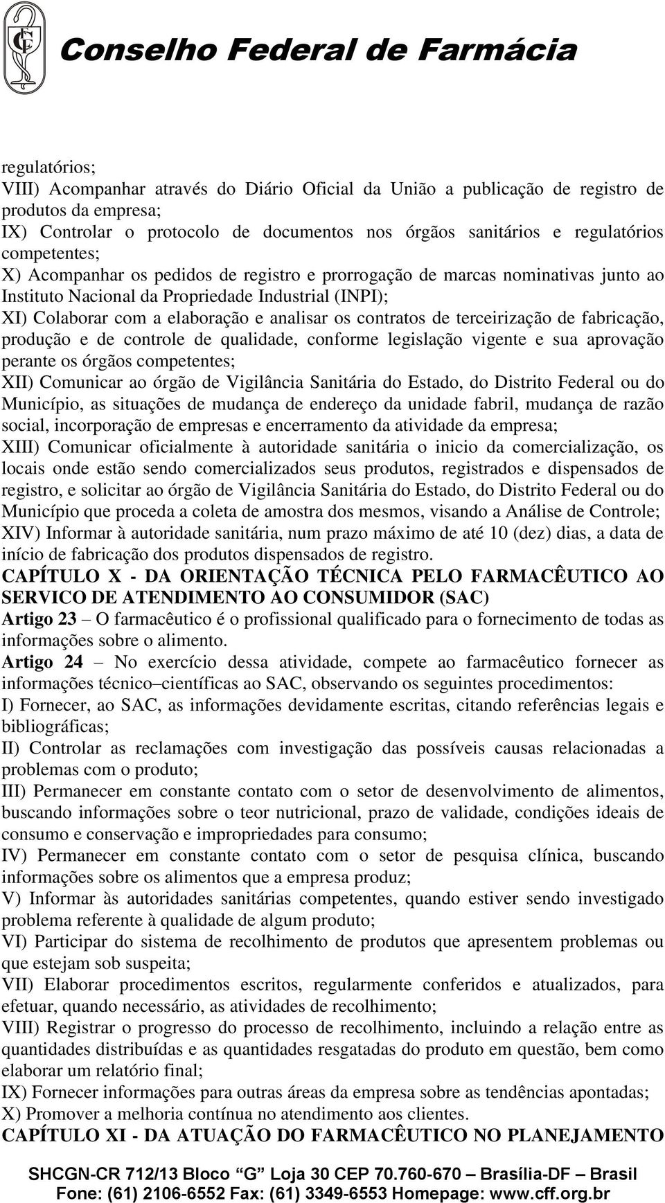 contratos de terceirização de fabricação, produção e de controle de qualidade, conforme legislação vigente e sua aprovação perante os órgãos competentes; XII) Comunicar ao órgão de Vigilância