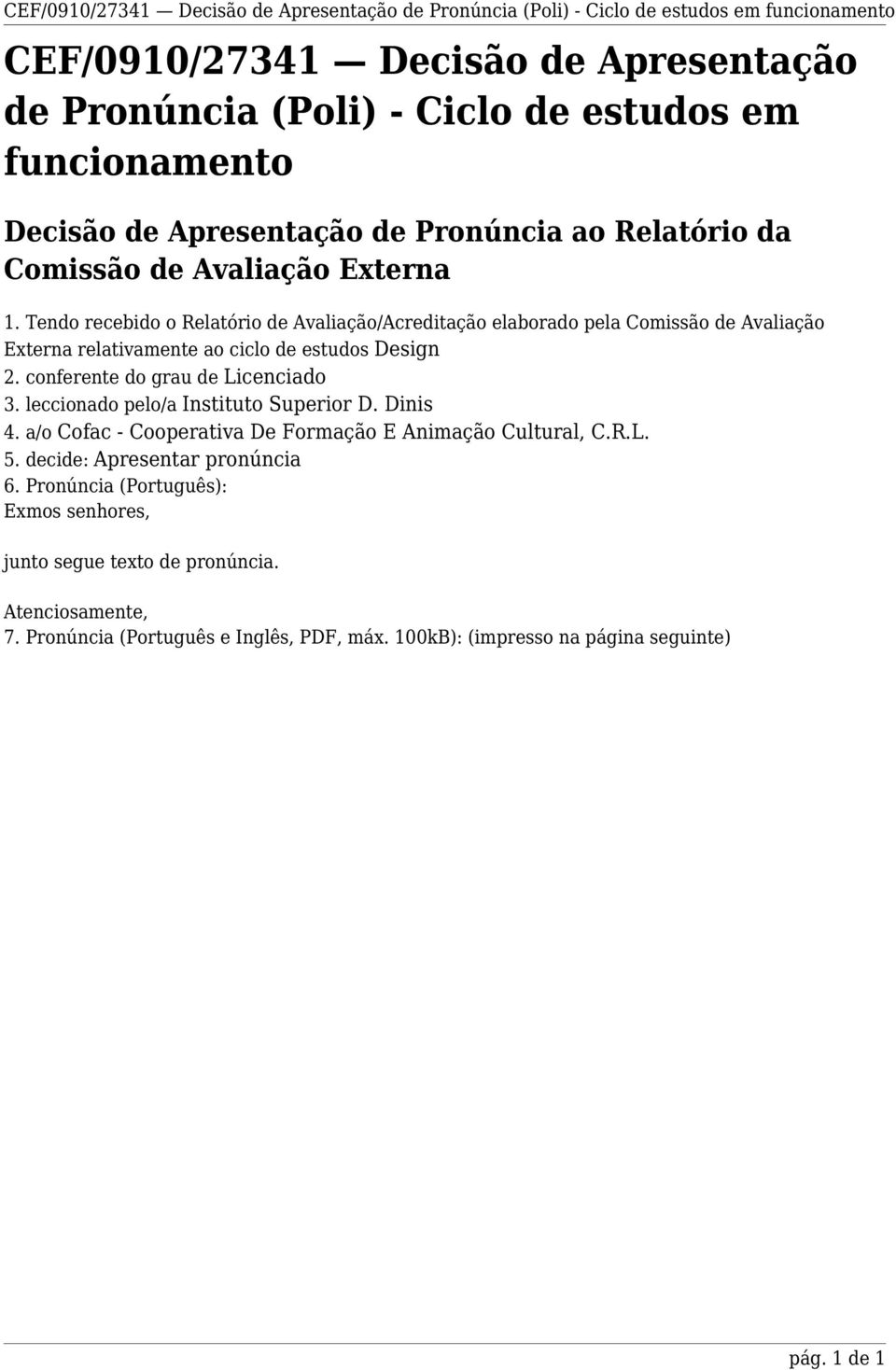 Tendo recebido o Relatório de Avaliação/Acreditação elaborado pela Comissão de Avaliação Externa relativamente ao ciclo de estudos Design 2. conferente do grau de Licenciado 3.