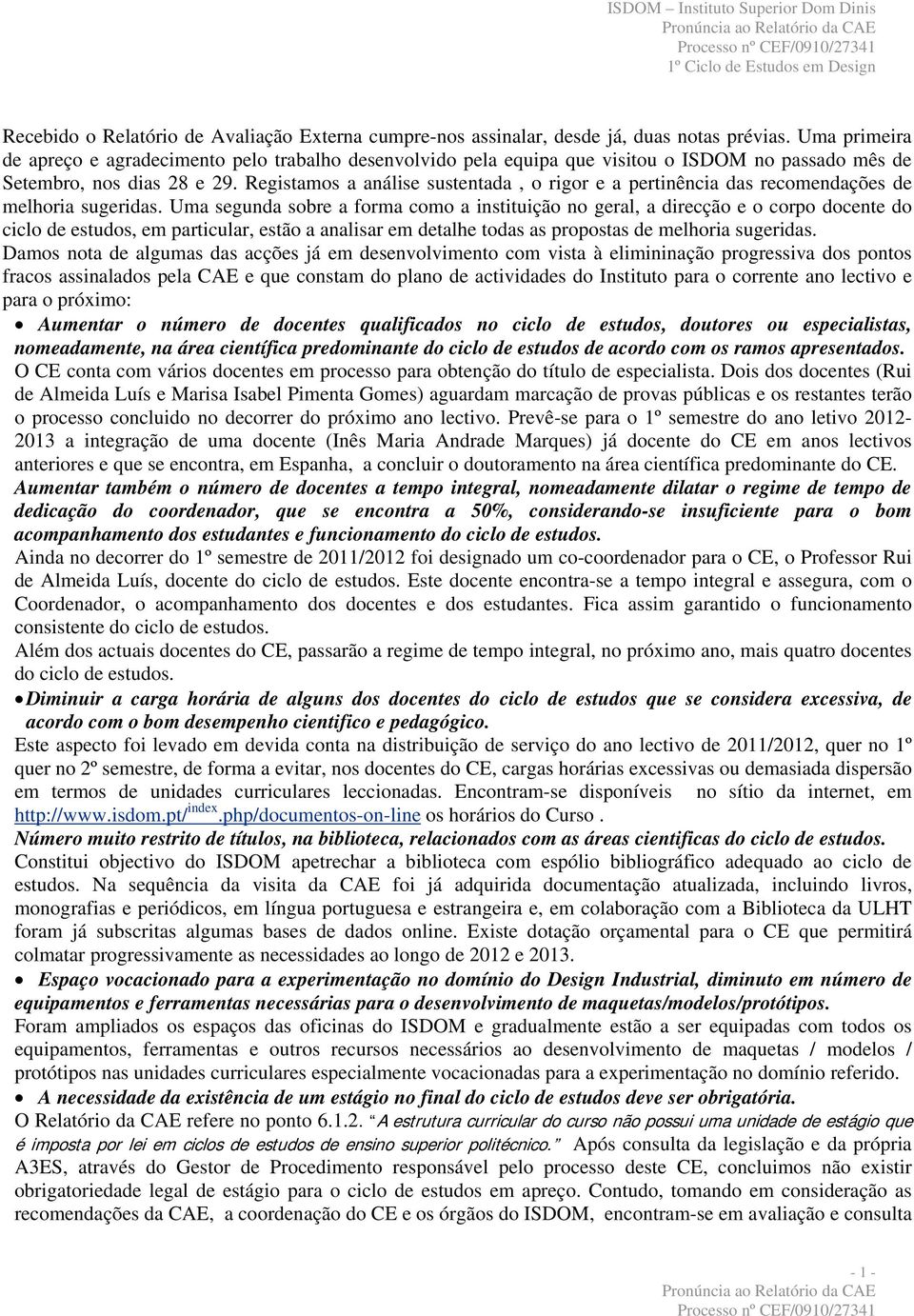 Registamos a análise sustentada, o rigor e a pertinência das recomendações de melhoria sugeridas.