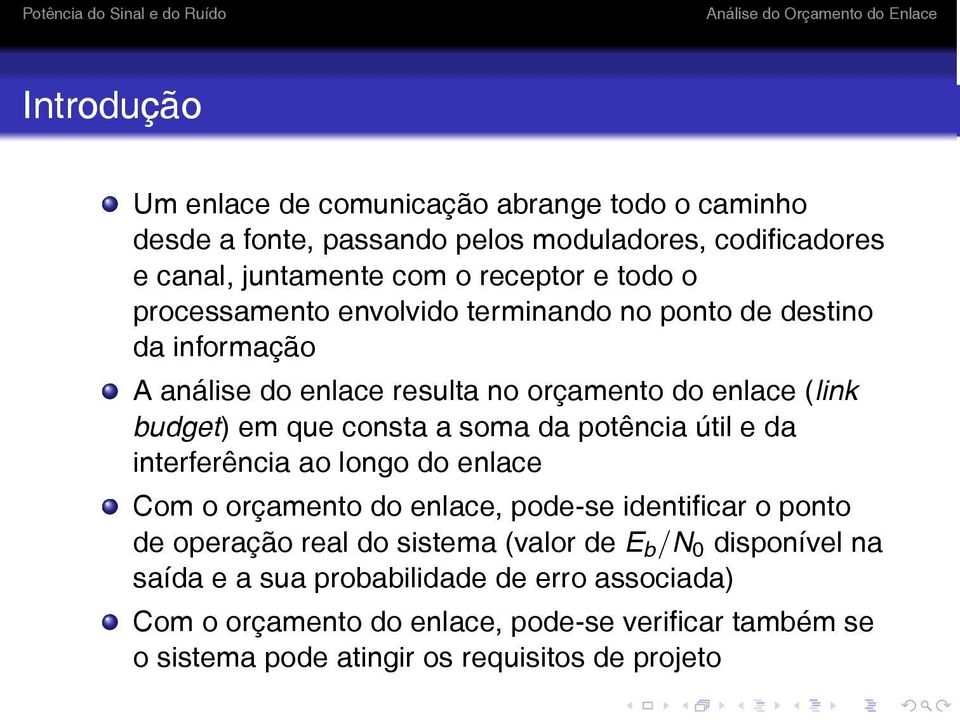 da potência útil e da interferência ao longo do enlace Com o orçamento do enlace, pode-se identificar o ponto de operação real do sistema (valor de E b /N 0